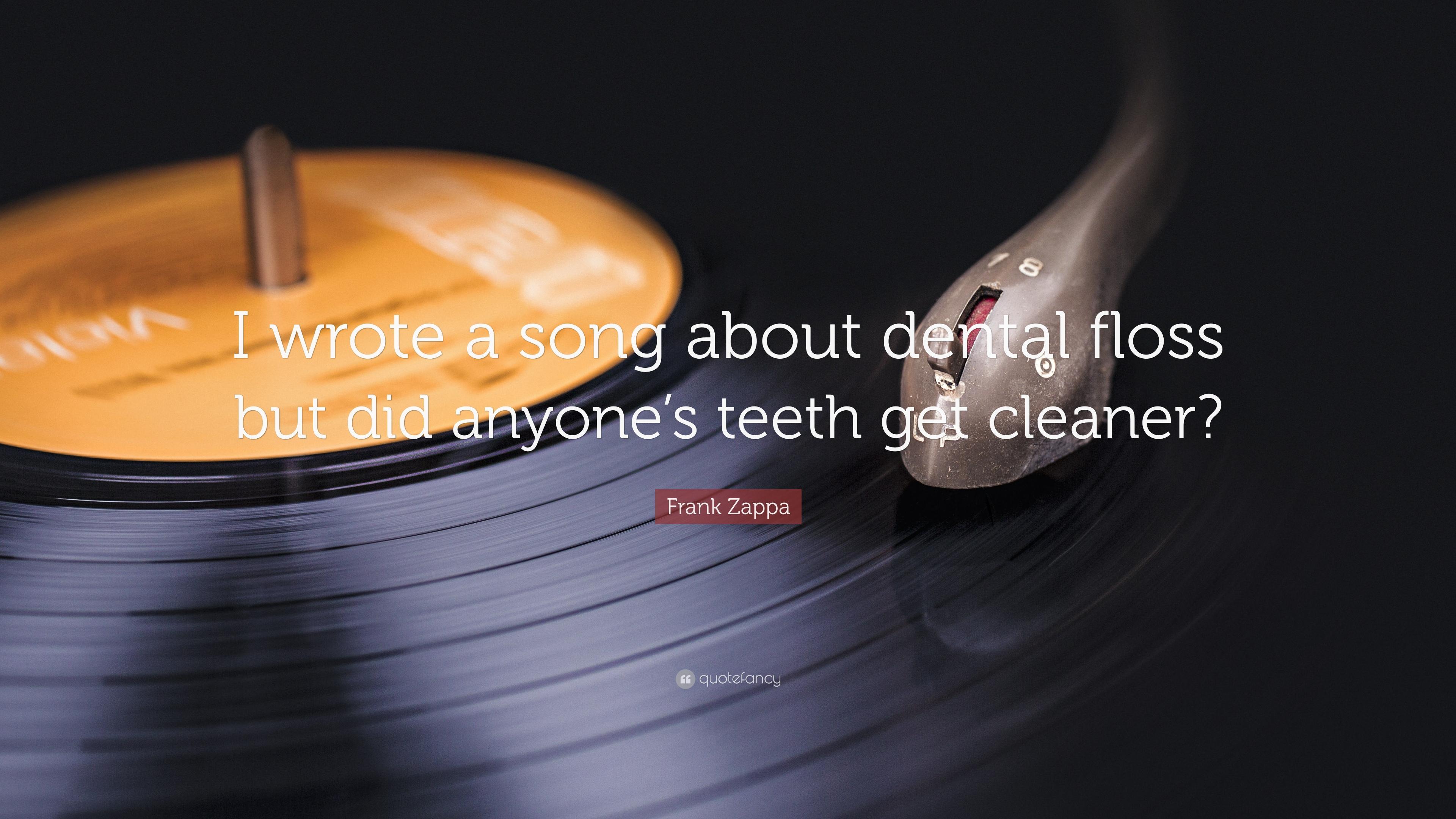 Frank Zappa Quote: “I wrote a song about dental floss but did
