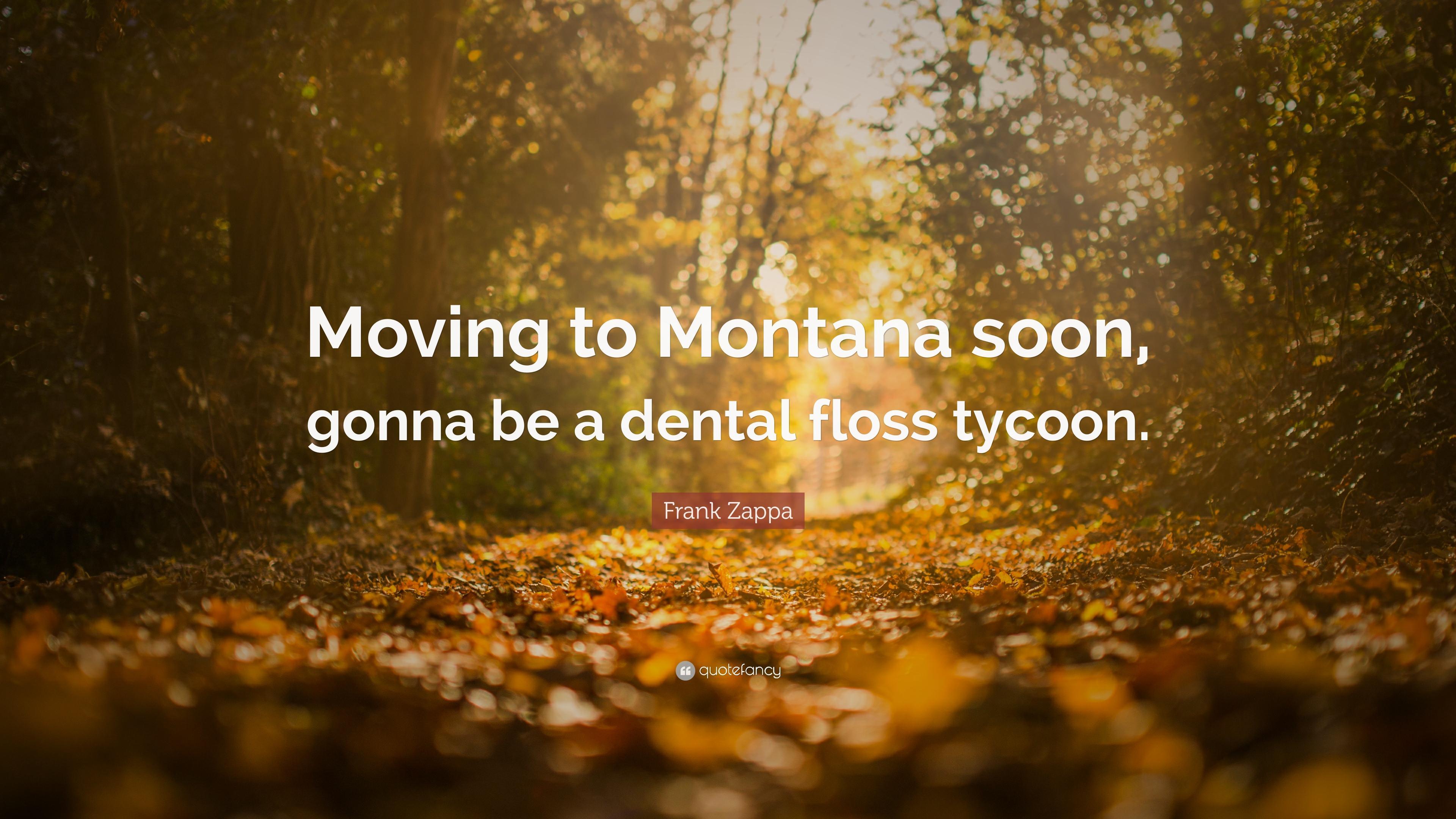 Frank Zappa Quote: “Moving to Montana soon, gonna be a dental floss