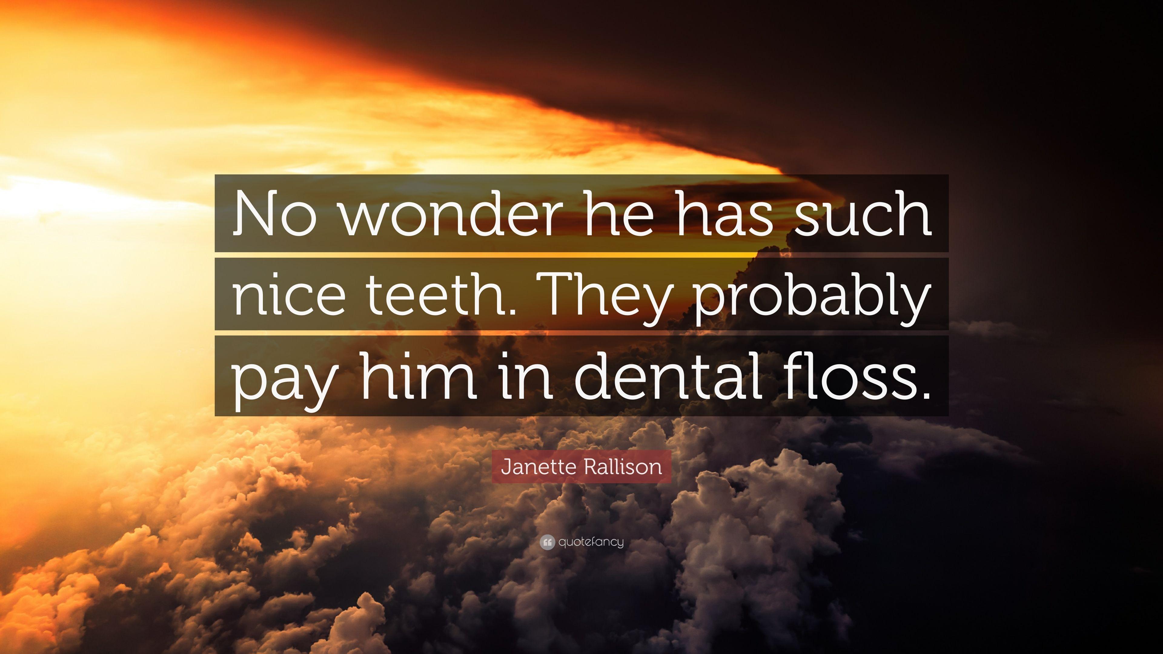 Janette Rallison Quote: “No wonder he has such nice teeth. They