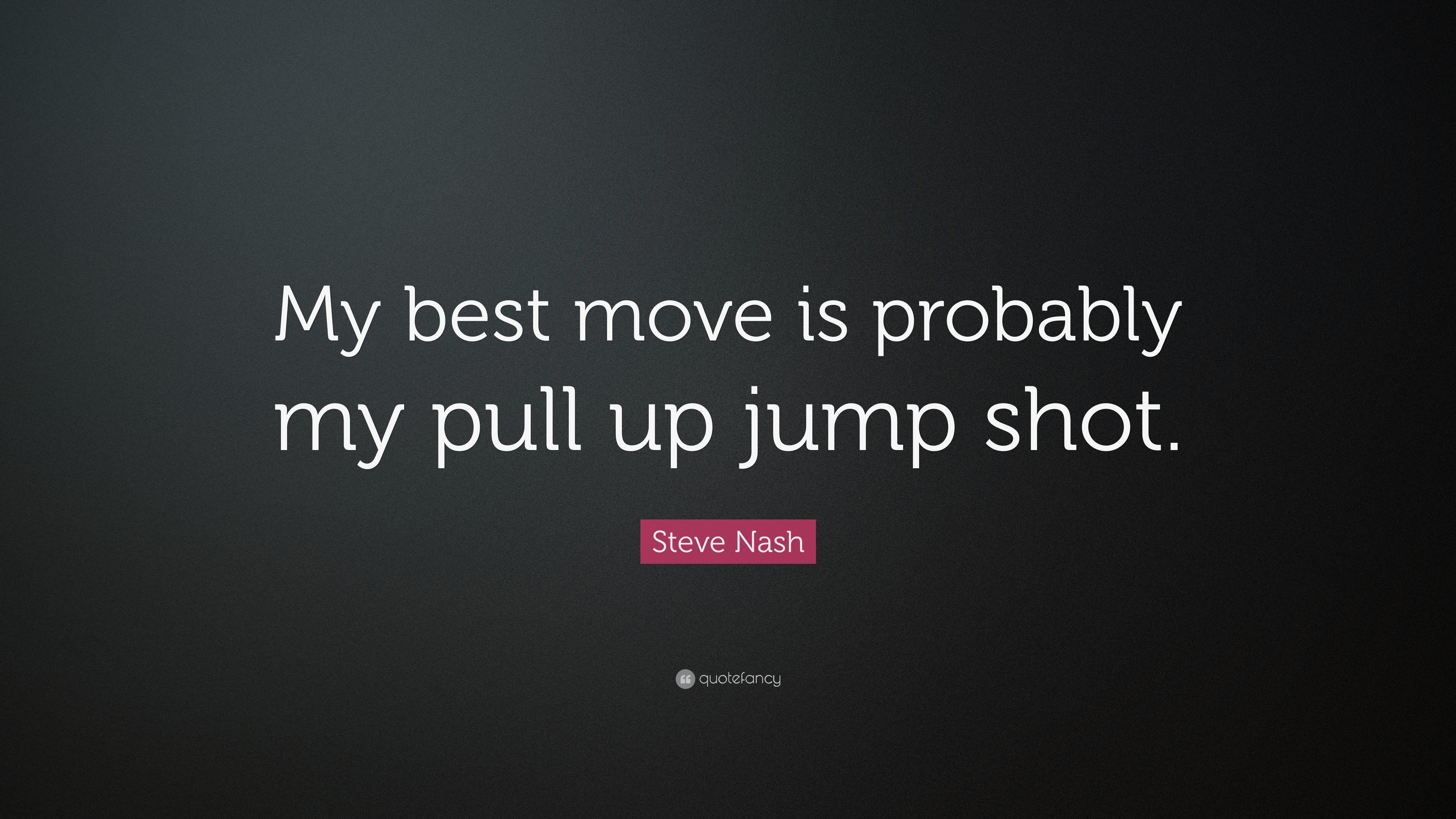 Steve Nash Quote: “My best move is probably my pull up jump shot