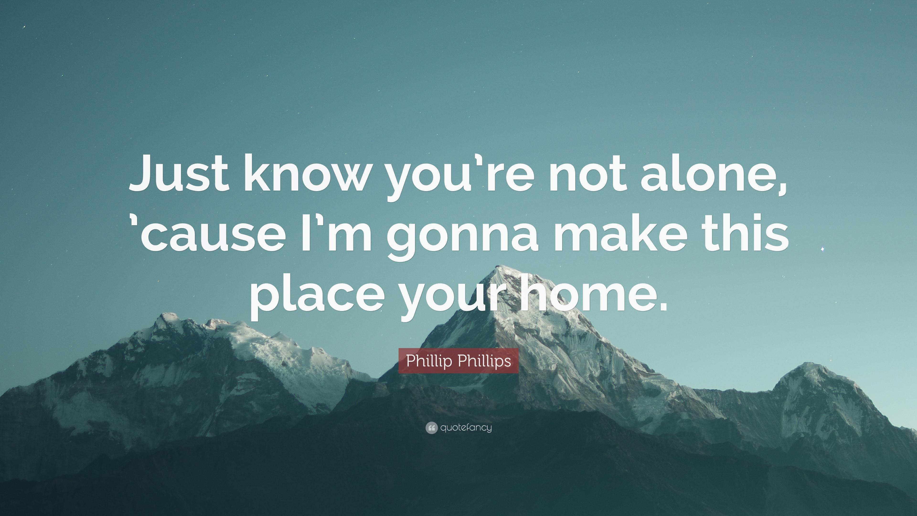 Phillip Phillips Quote: “Just know you're not alone, 'cause I'm