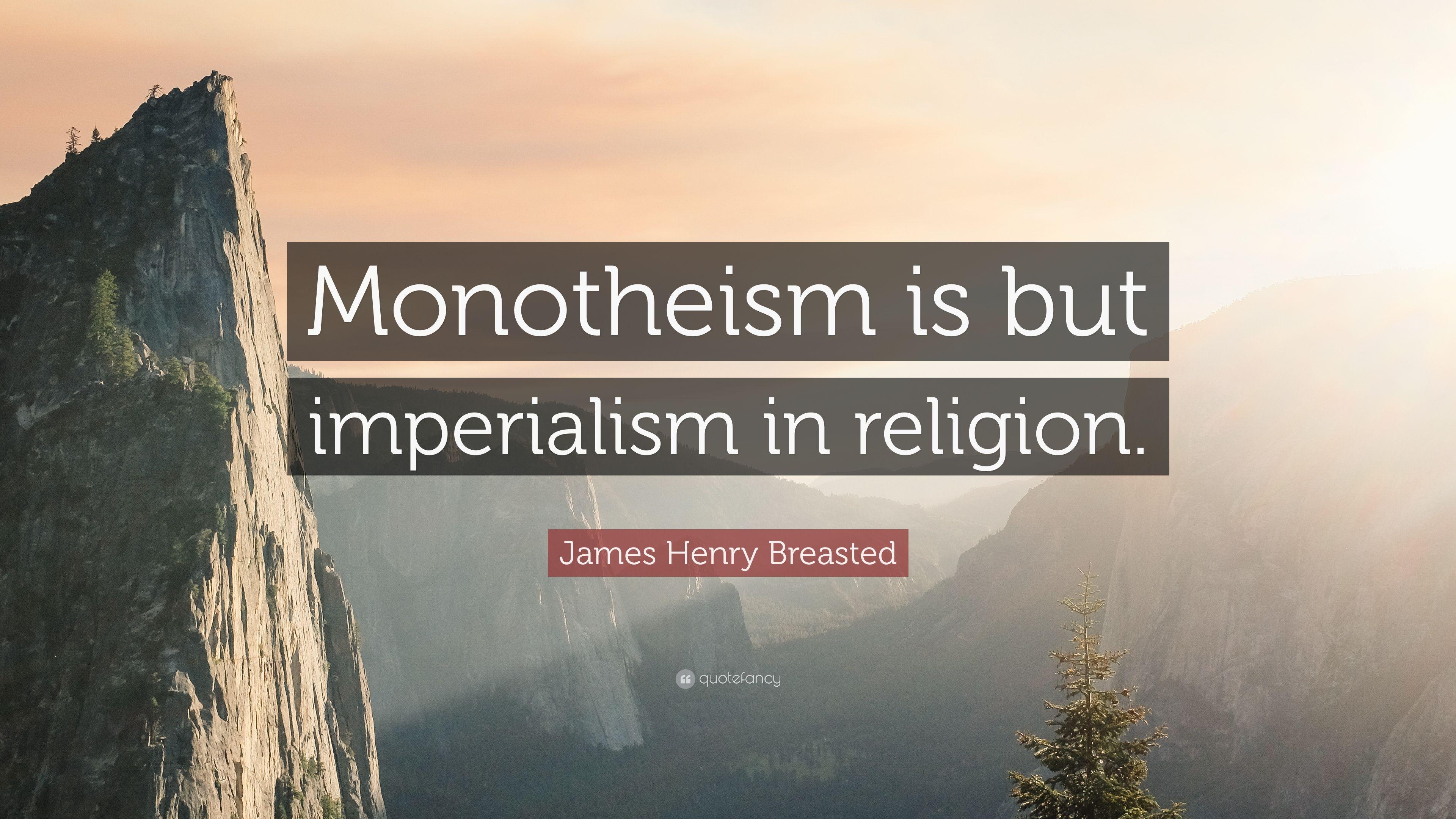 James Henry Breasted Quote: “Monotheism is but imperialism