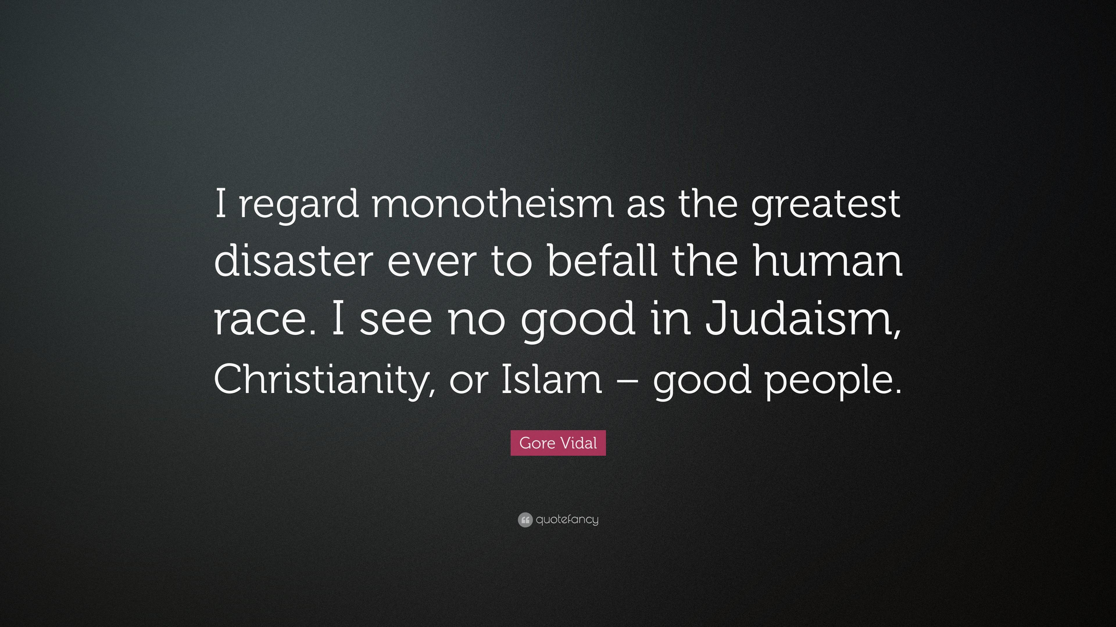 Gore Vidal Quote: “I regard monotheism as the greatest disaster ever