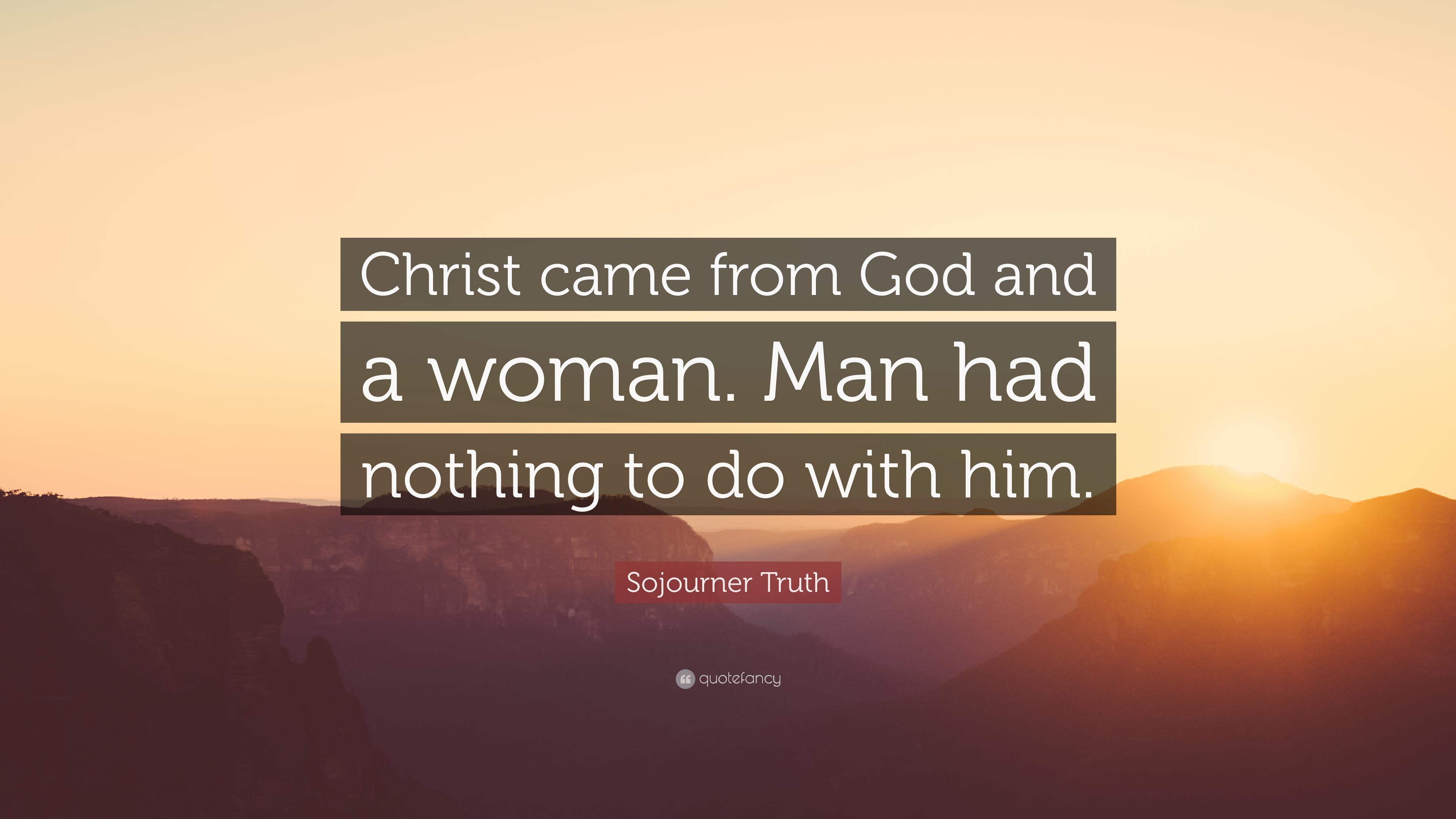 Sojourner Truth Quote: “Christ came from God and a woman. Man had