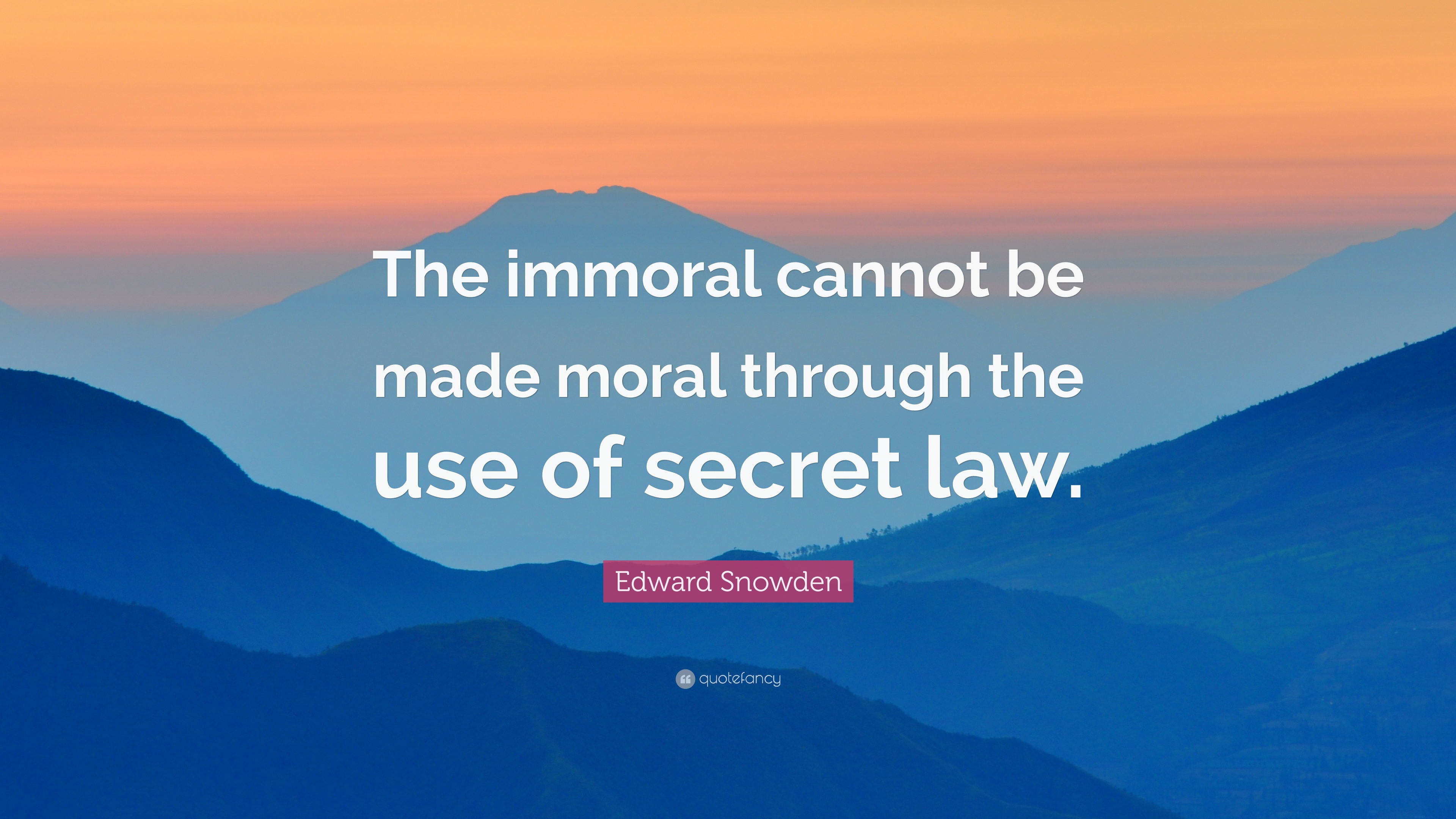 Edward Snowden Quote: “The immoral cannot be made moral through