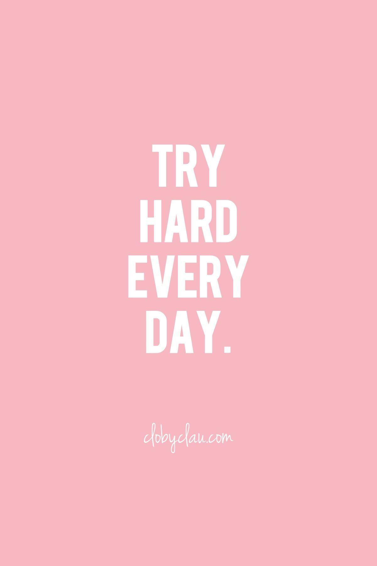 Try Hard Every Day. clobyclau.com #inspirational #quote #quotes
