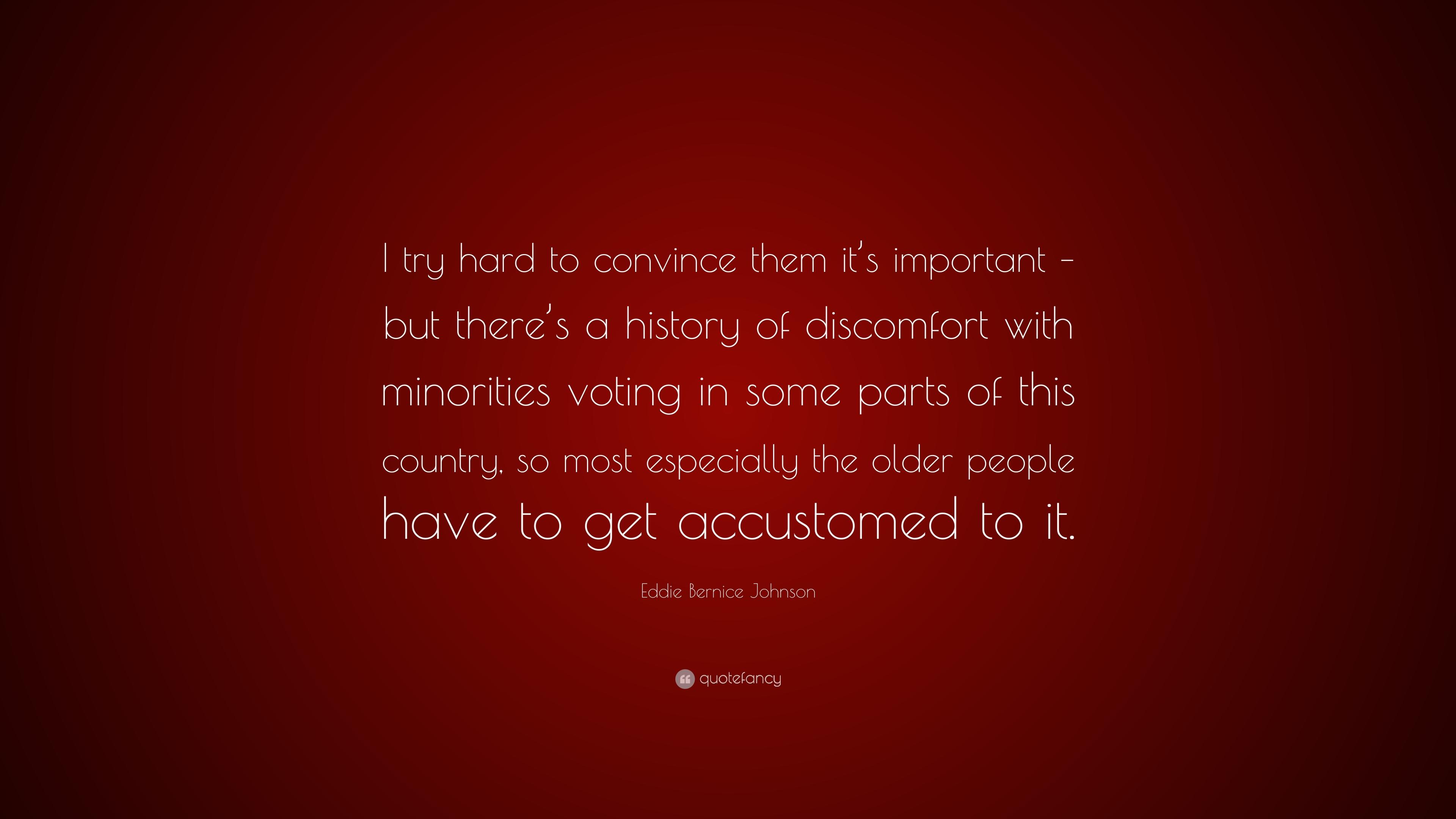Eddie Bernice Johnson Quote: “I try hard to convince them it's