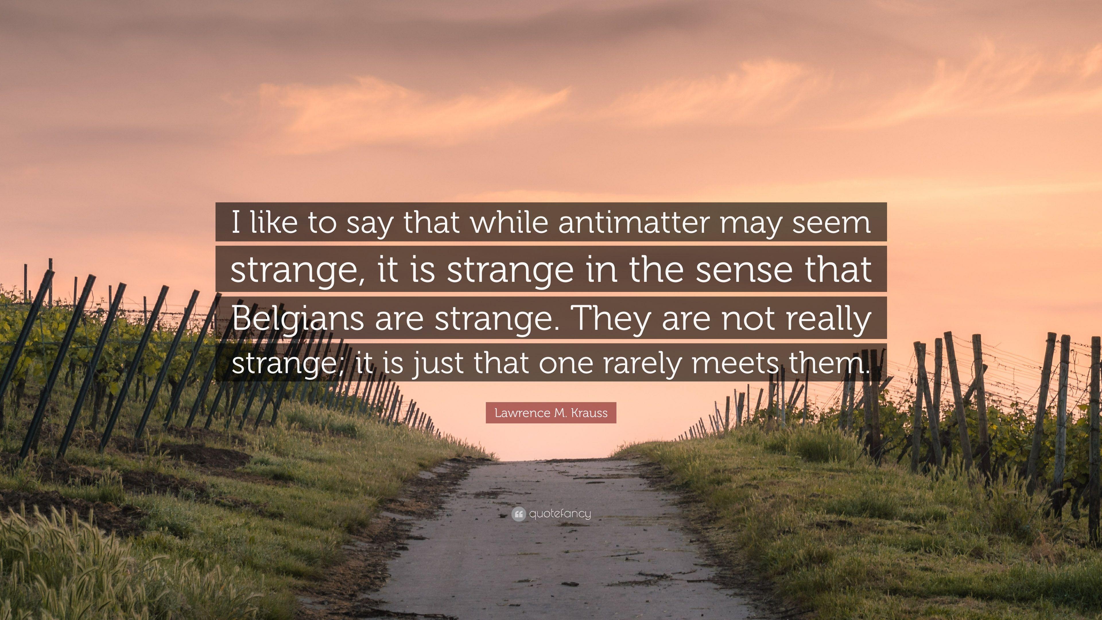 Lawrence M. Krauss Quote: “I like to say that while antimatter may