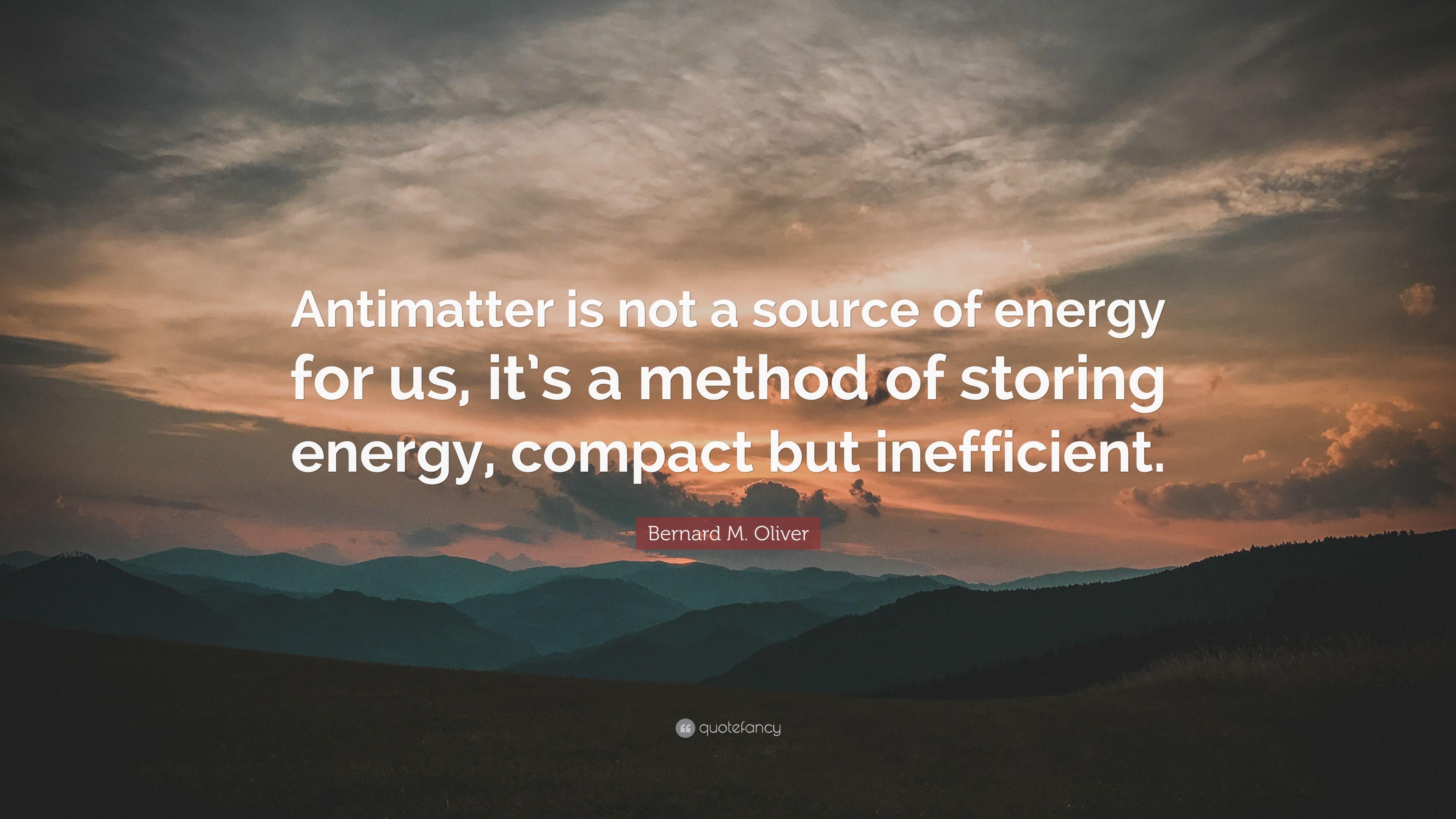 Bernard M. Oliver Quote: “Antimatter is not a source of energy