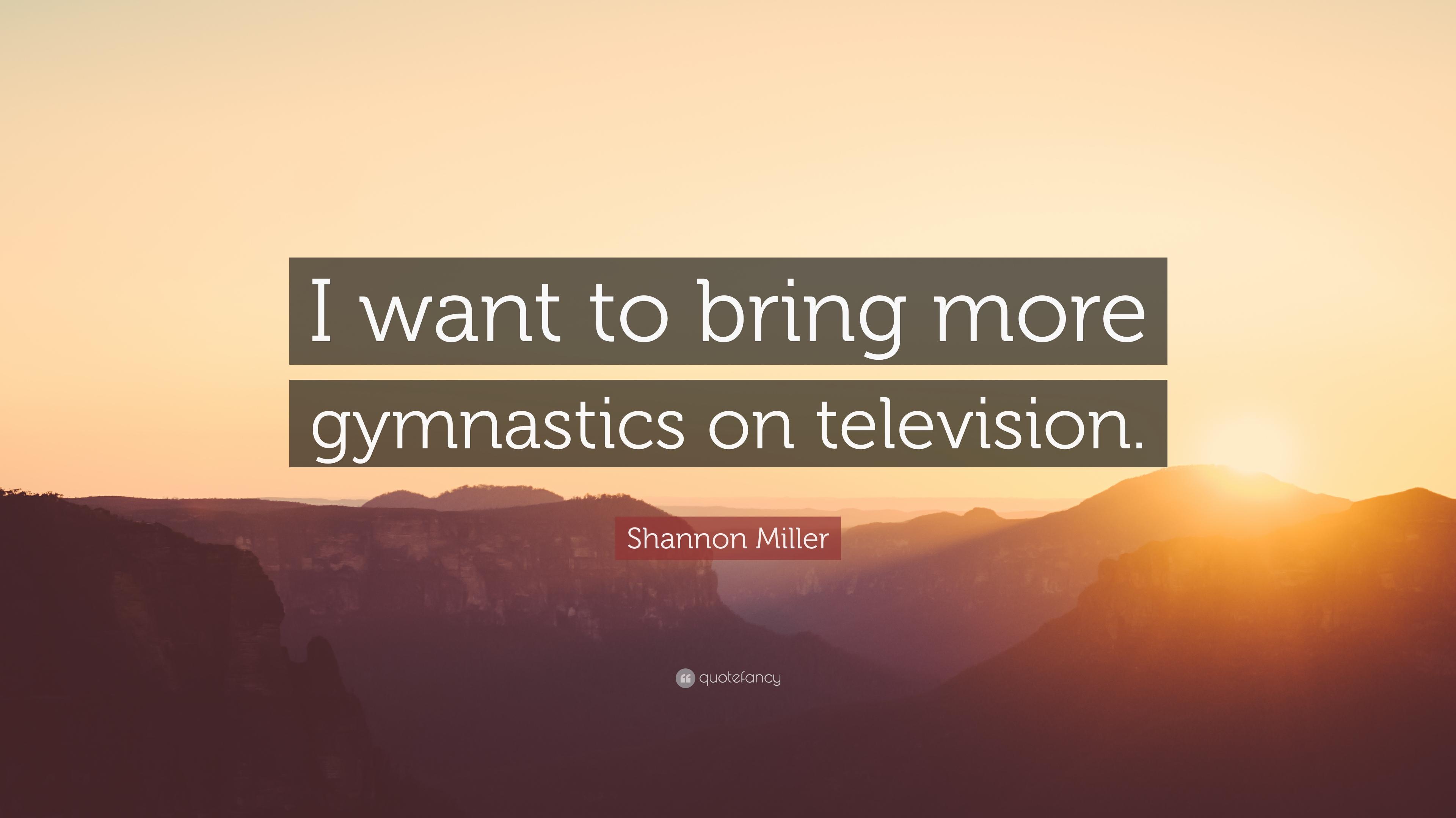Shannon Miller Quote: “I want to bring more gymnastics on television