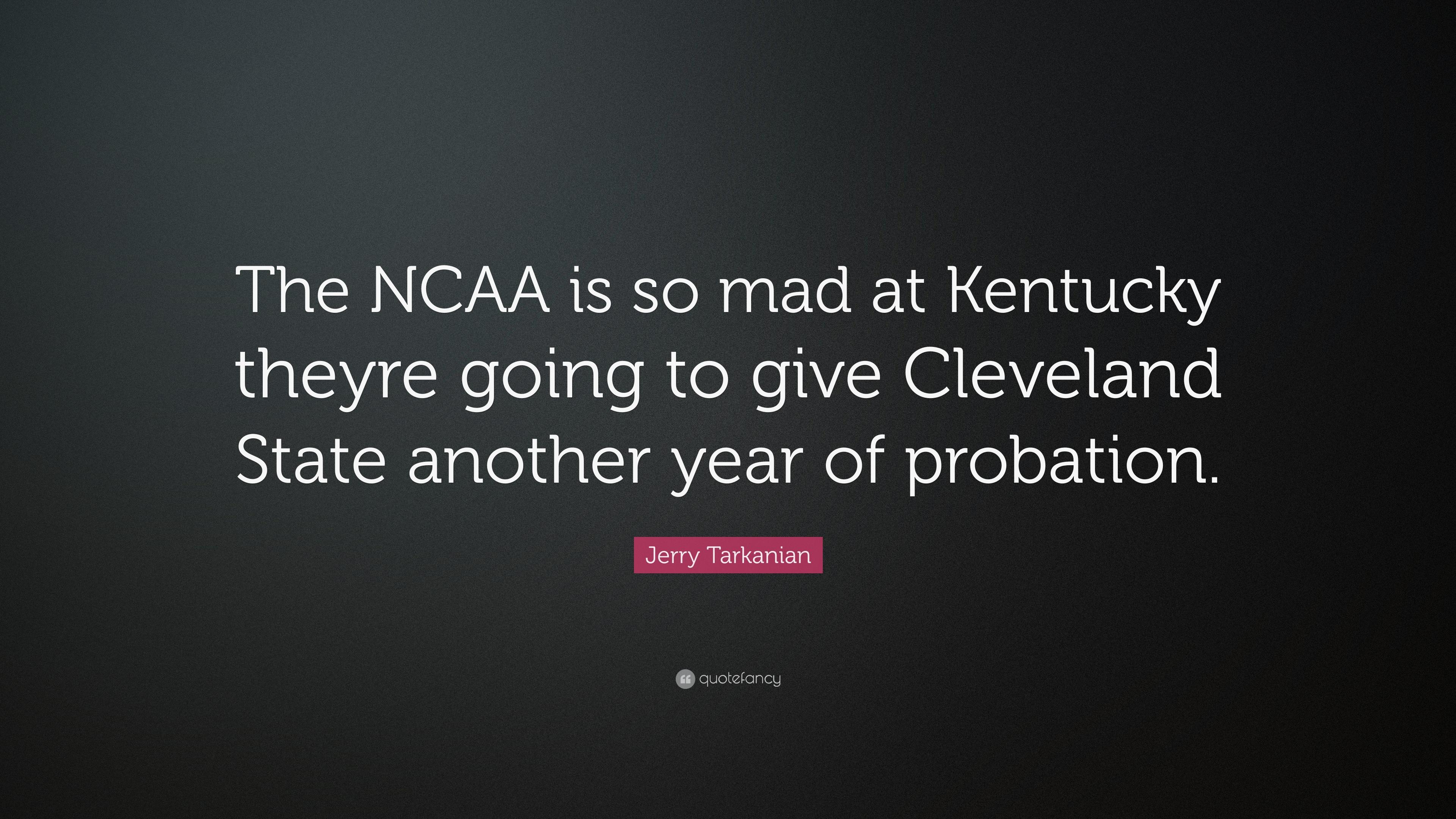Jerry Tarkanian Quote: “The NCAA is so mad at Kentucky theyre going