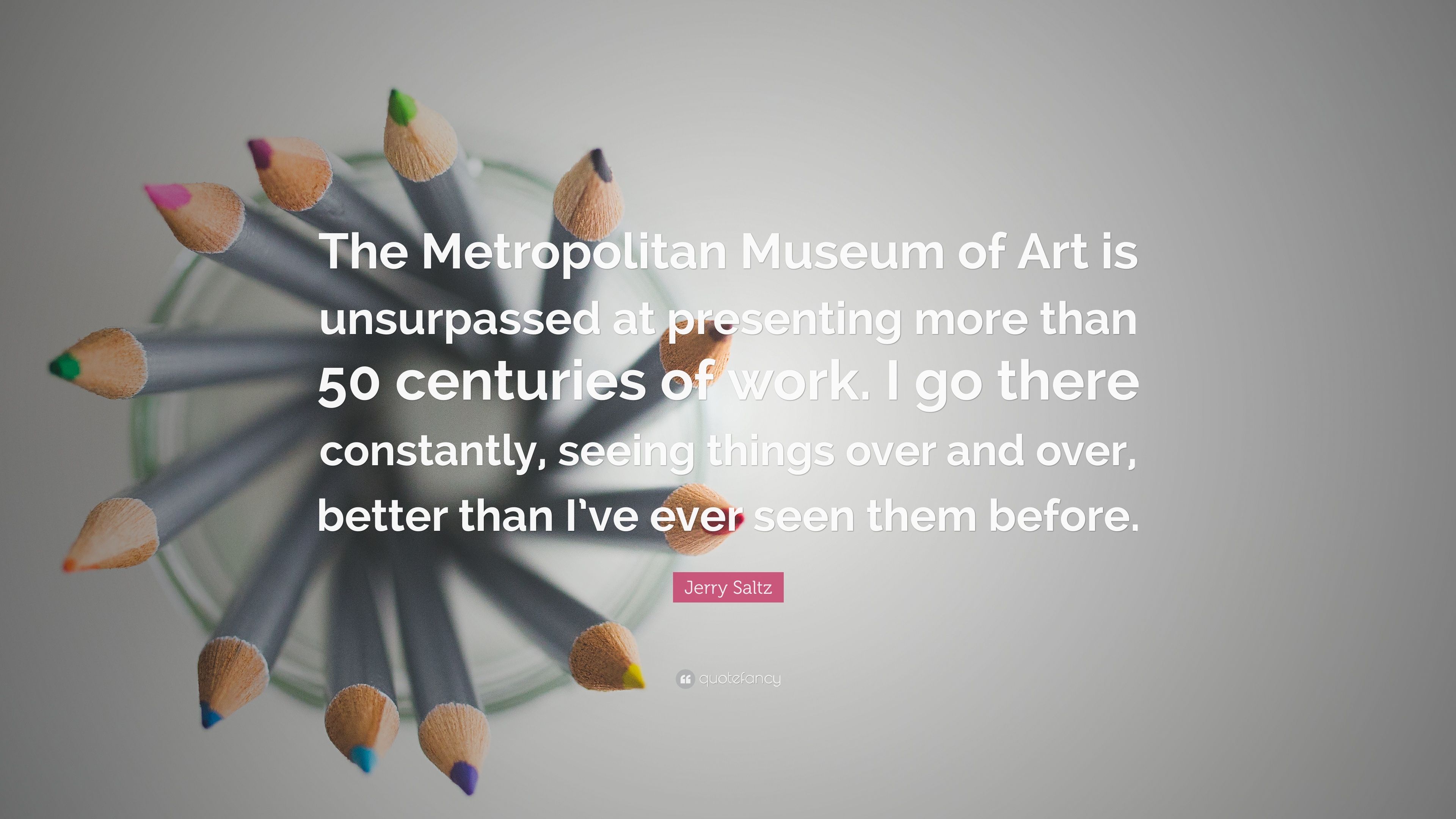 Jerry Saltz Quote: “The Metropolitan Museum of Art is unsurpassed at