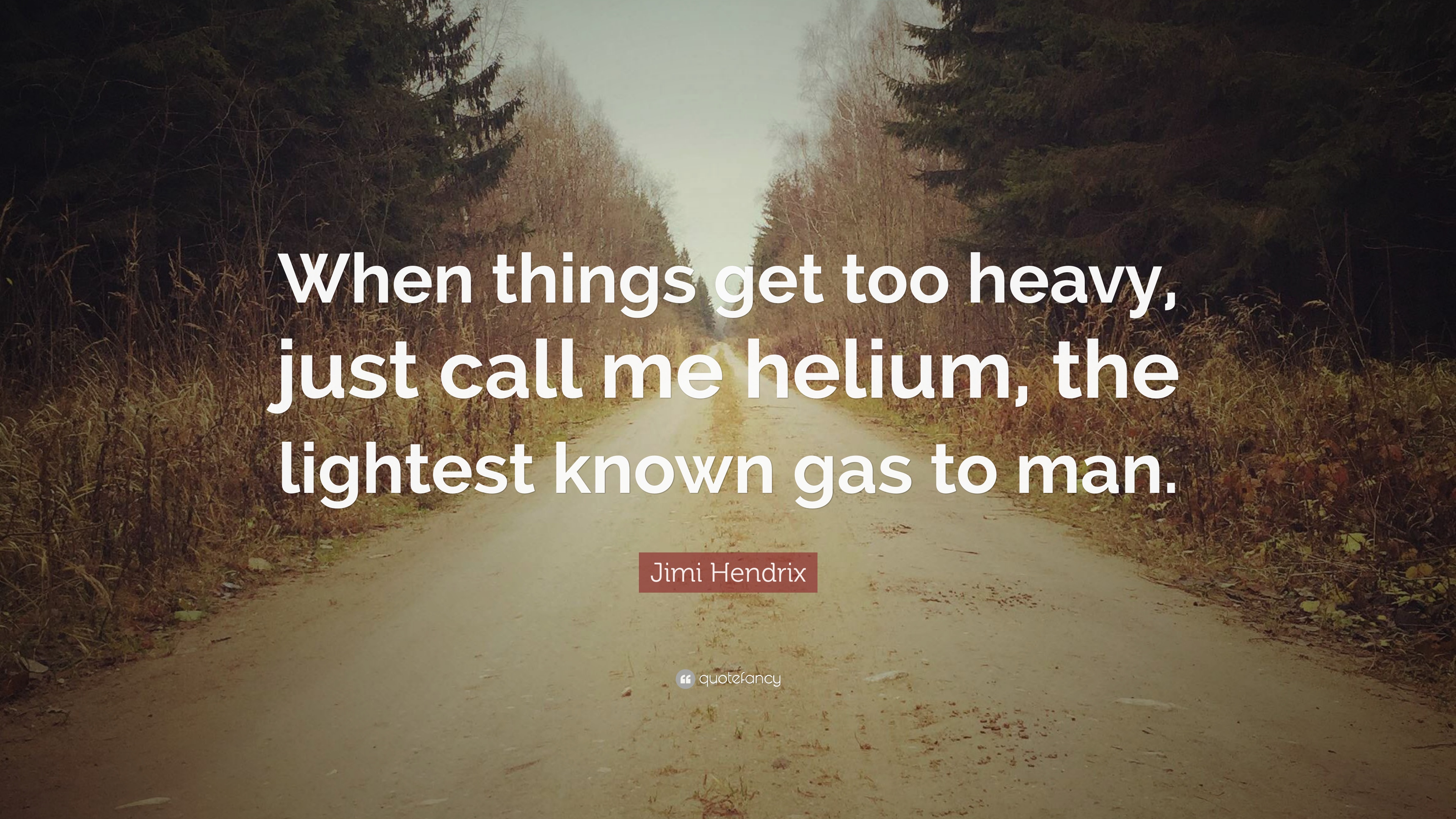 Jimi Hendrix Quote: “When things get too heavy, just call me helium