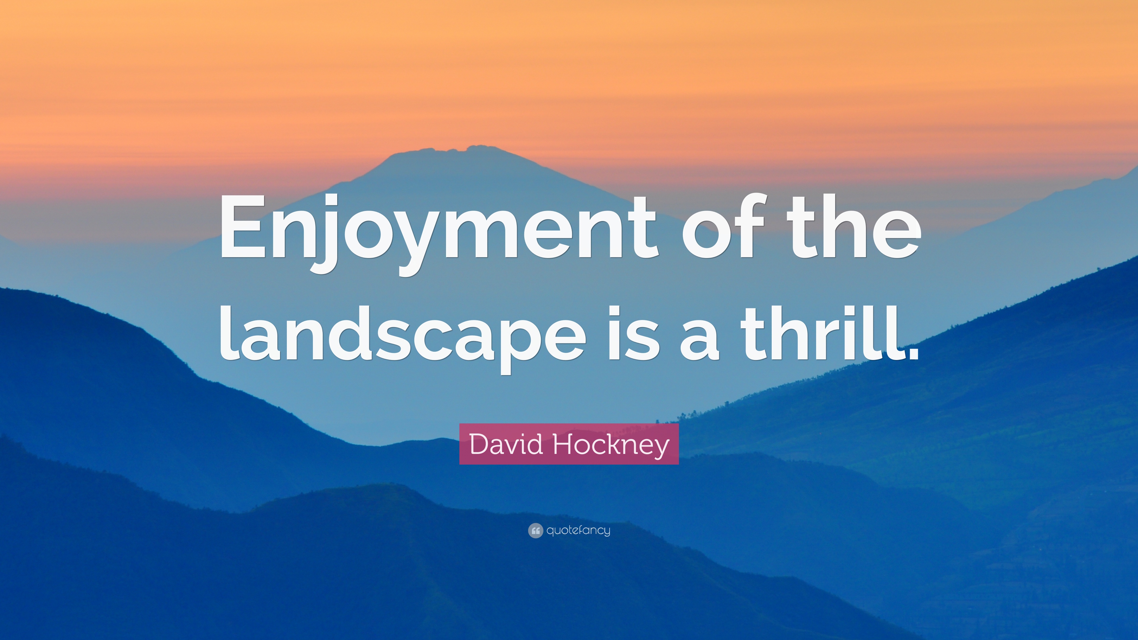 David Hockney Quote: “Enjoyment of the landscape is a thrill.” 7