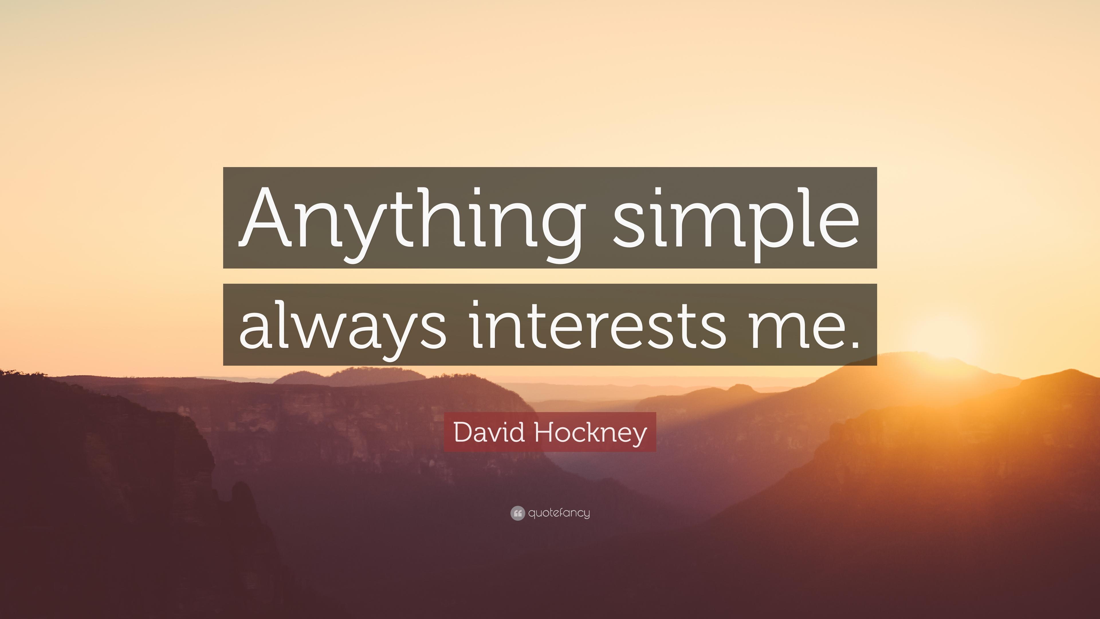 David Hockney Quote: “Anything simple always interests me.” 7