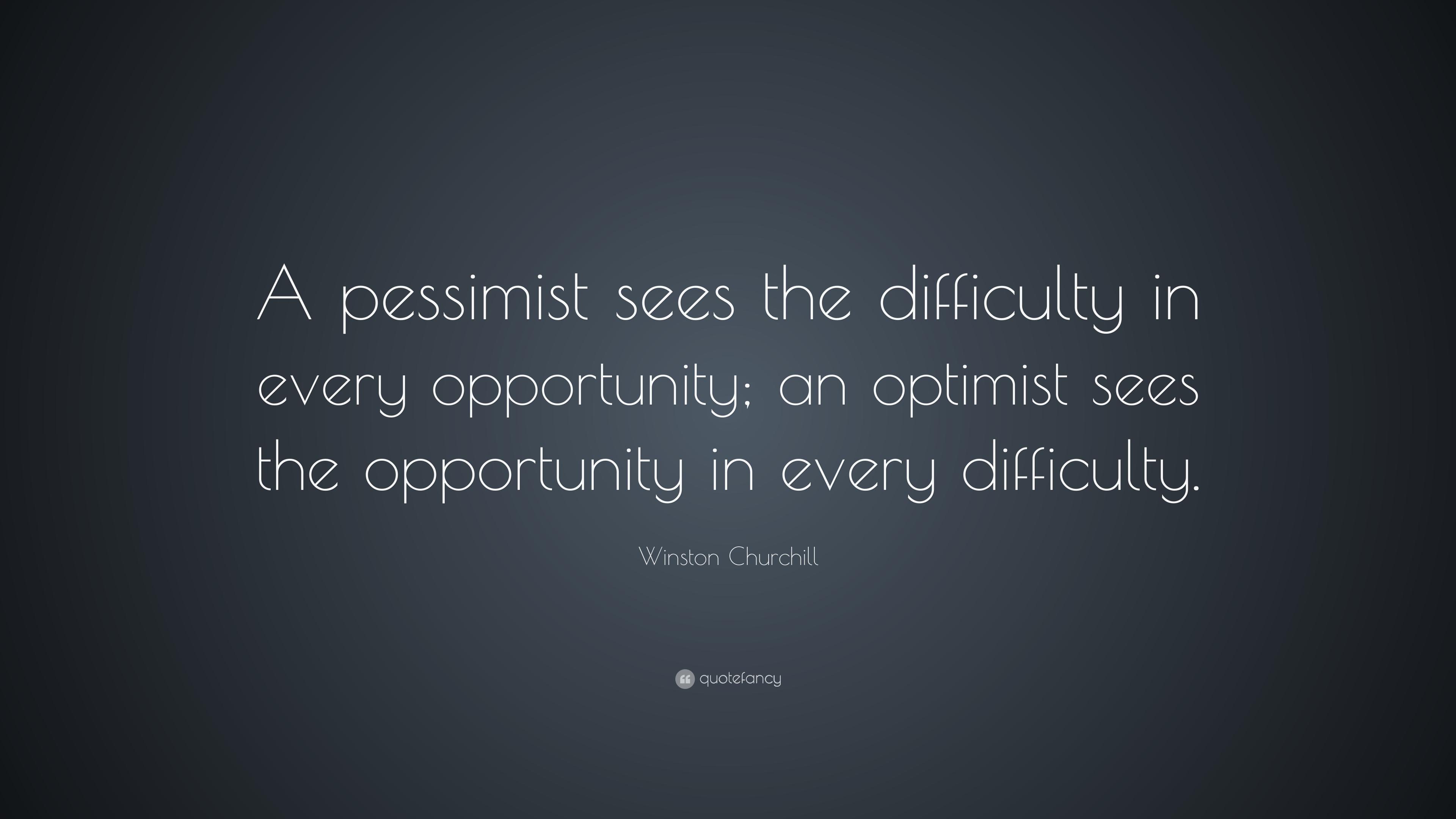 Winston Churchill Quote: “A pessimist sees the difficulty in every