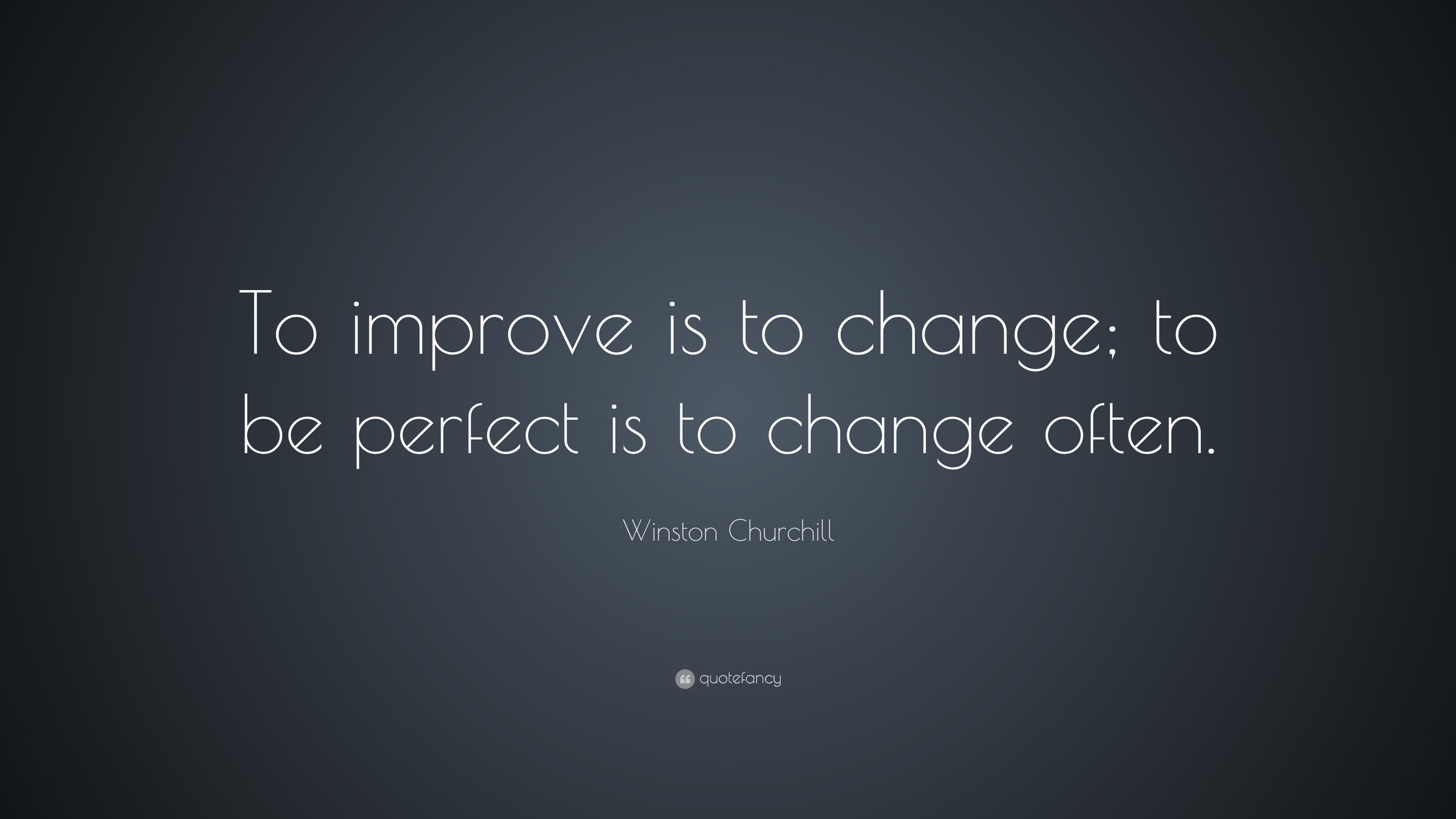 Winston Churchill Quote: “To improve is to change; to be perfect is