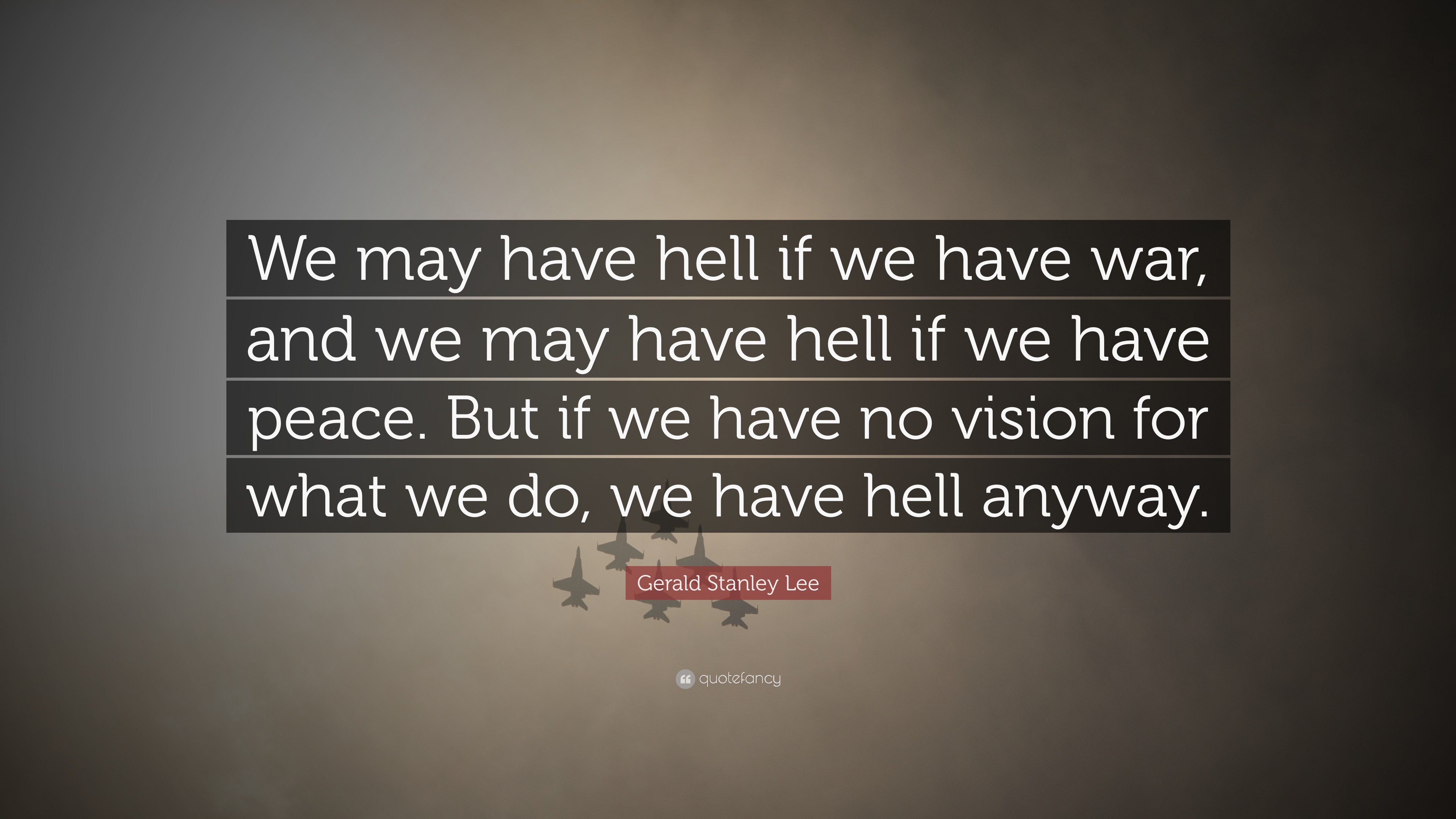 Gerald Stanley Lee Quote: “We may have hell if we have war, and we