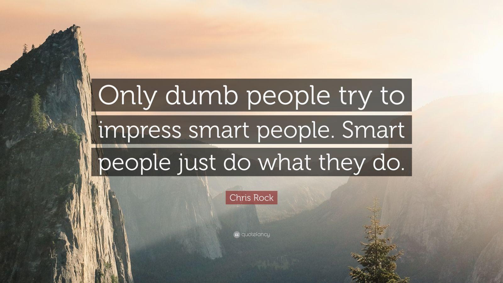 Chris Rock Quote: “Only dumb people try to impress smart people. Smart people just do what they do.”