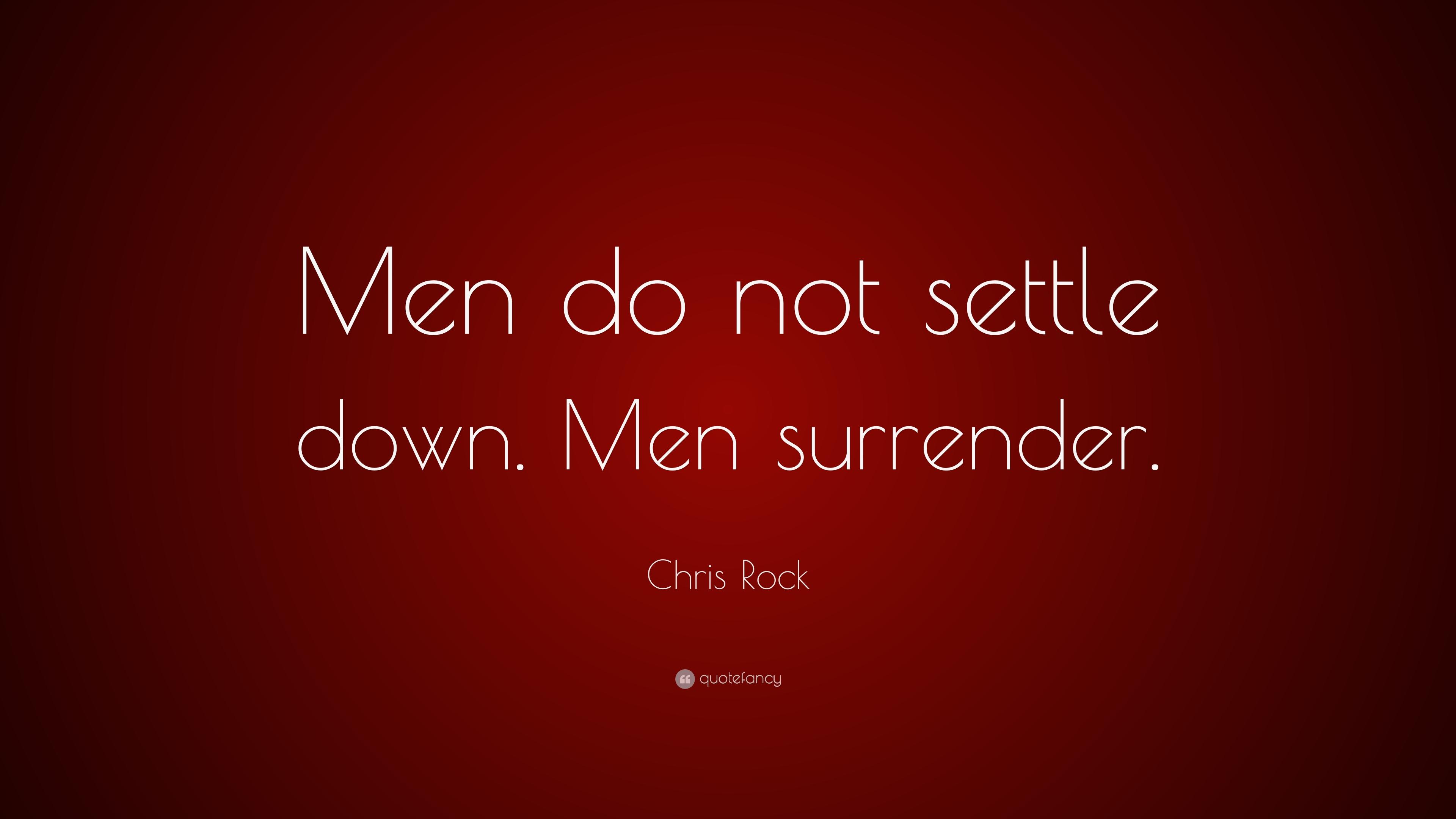 Chris Rock Quote: “Men do not settle down. Men surrender.” 10