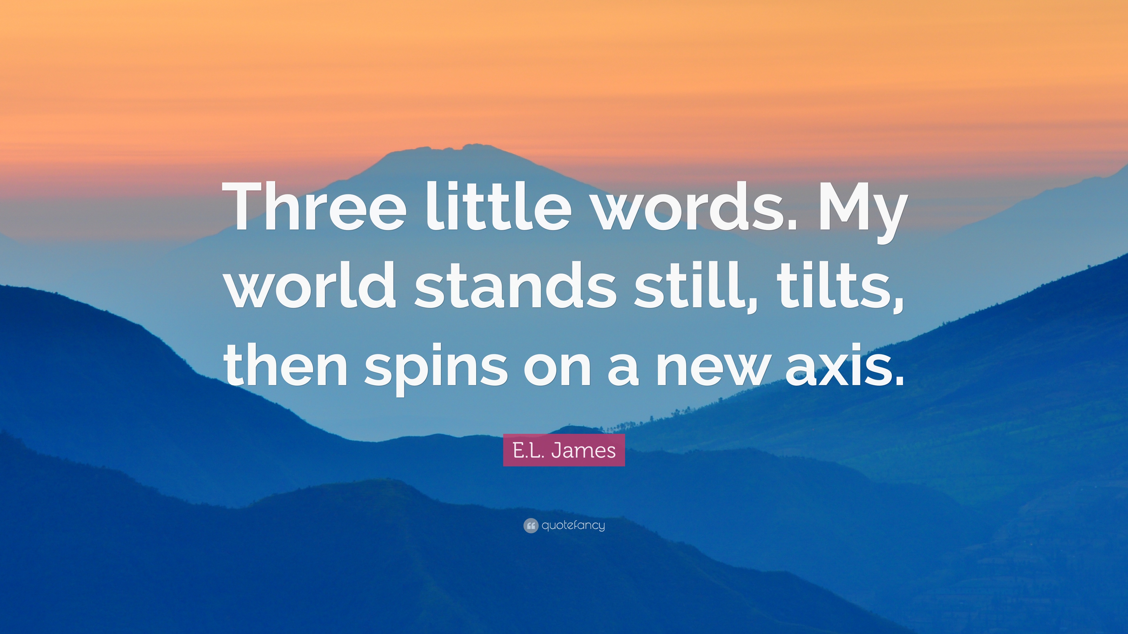 E.L. James Quote: “Three little words. My world stands still, tilts