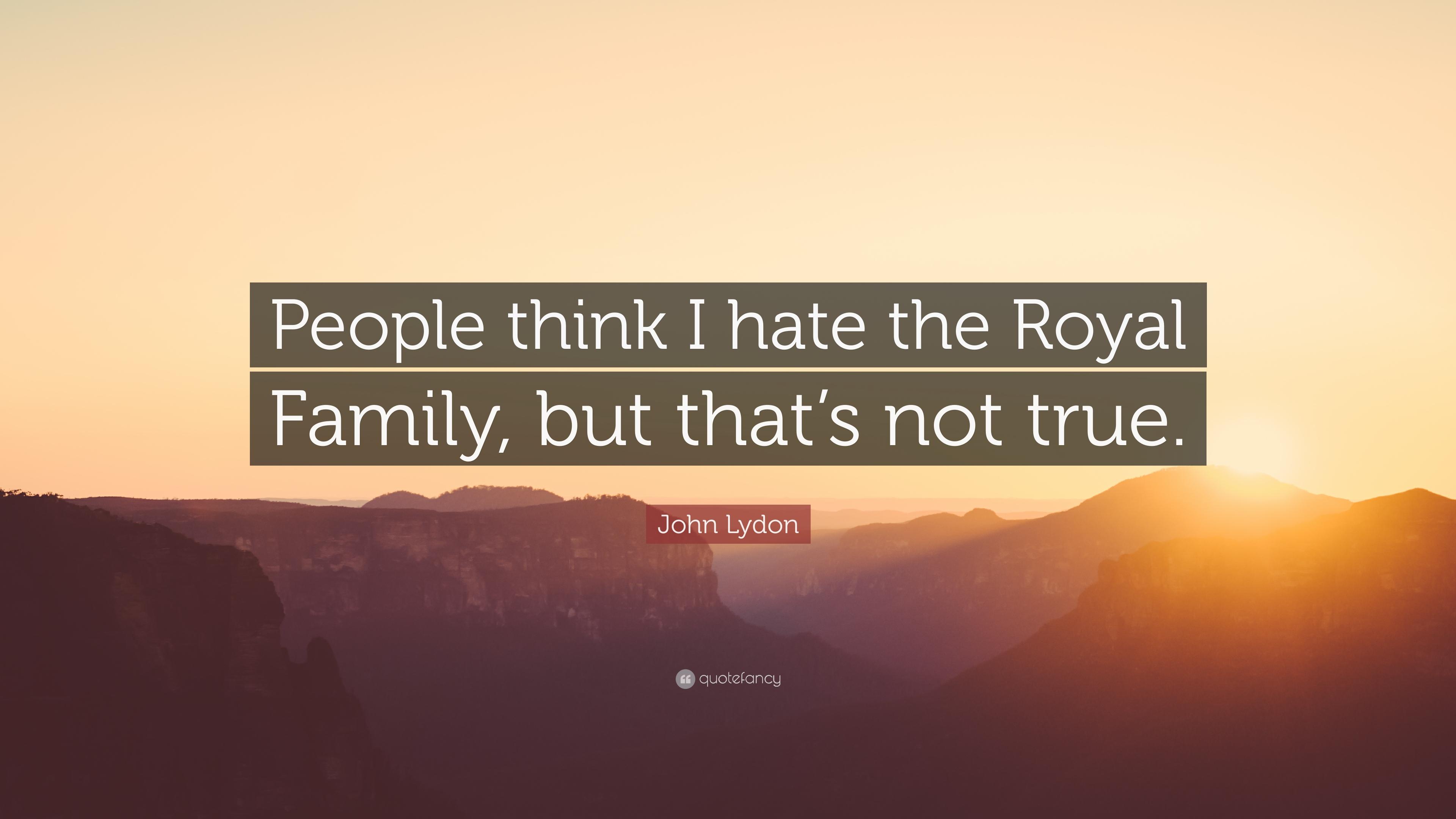 John Lydon Quote: “People think I hate the Royal Family, but that's