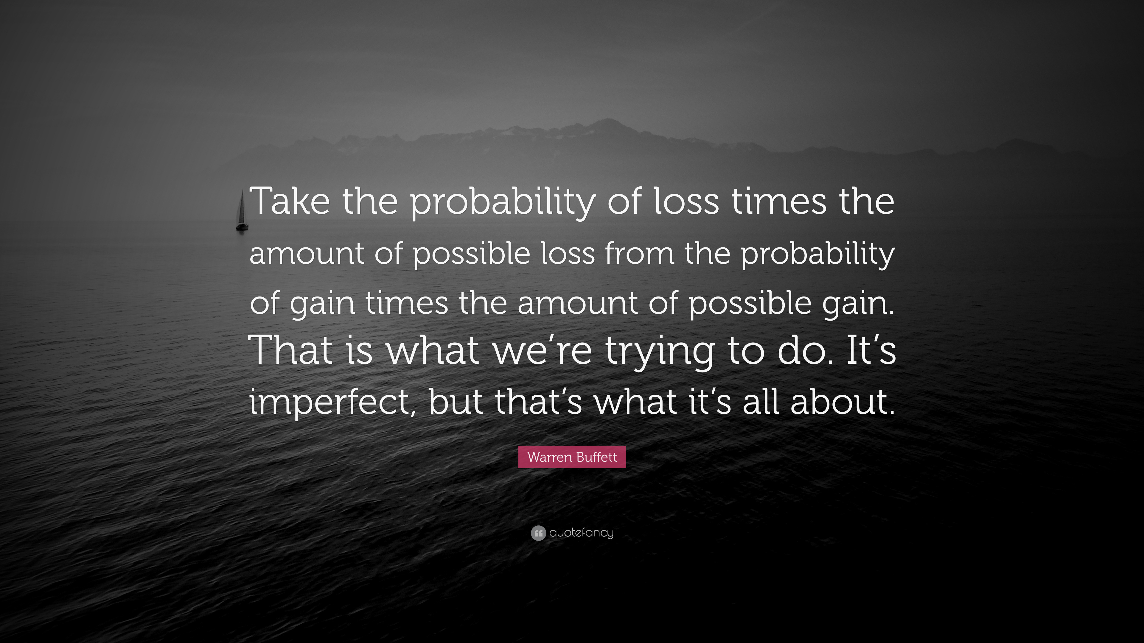 Warren Buffett Quote: “Take the probability of loss times the amount