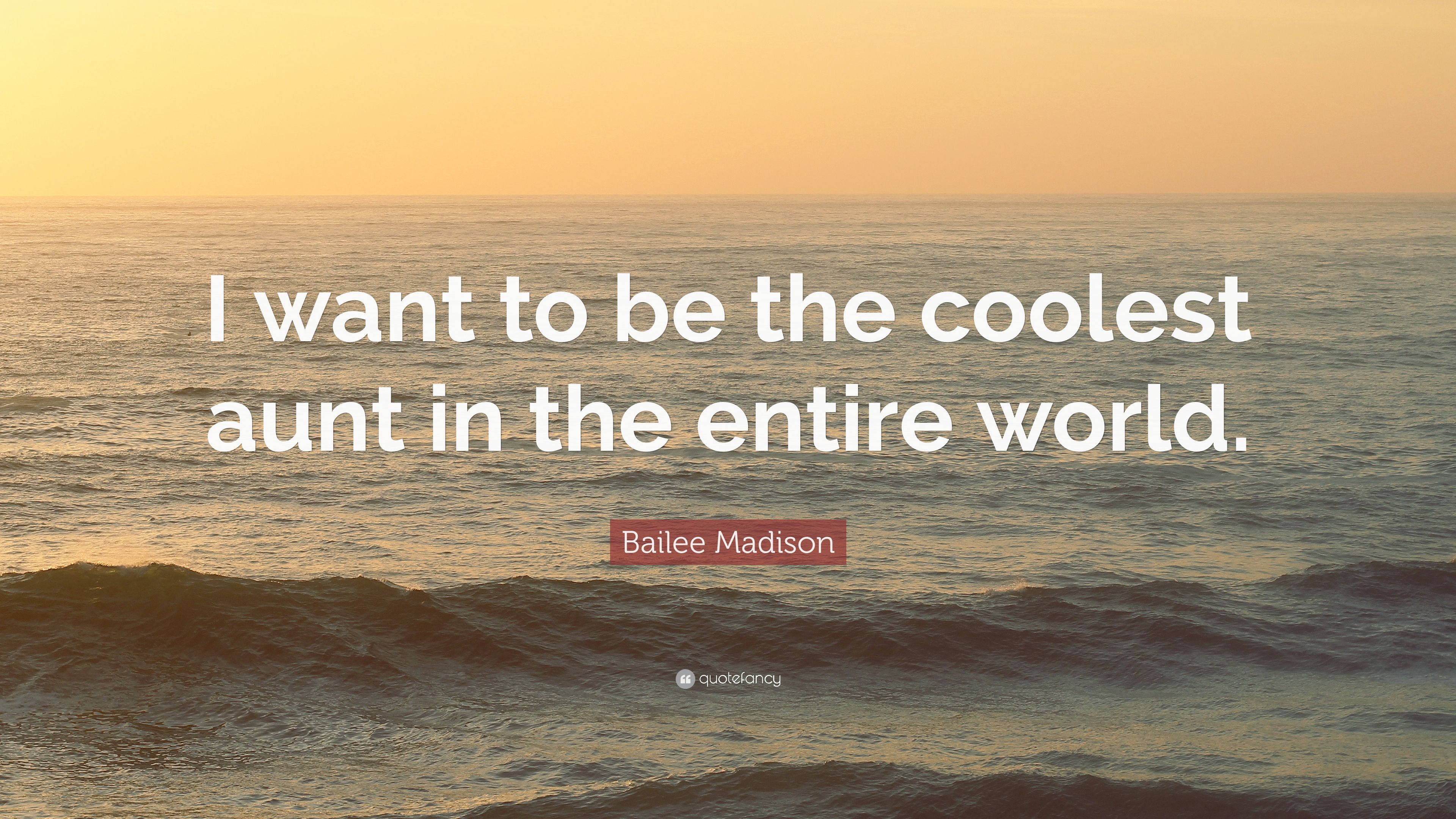 Bailee Madison Quote: “I want to be the coolest aunt in the entire
