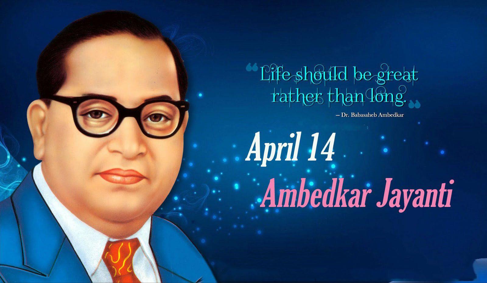 Life should be great rather than long. -Dr. B.R. Ambedkar