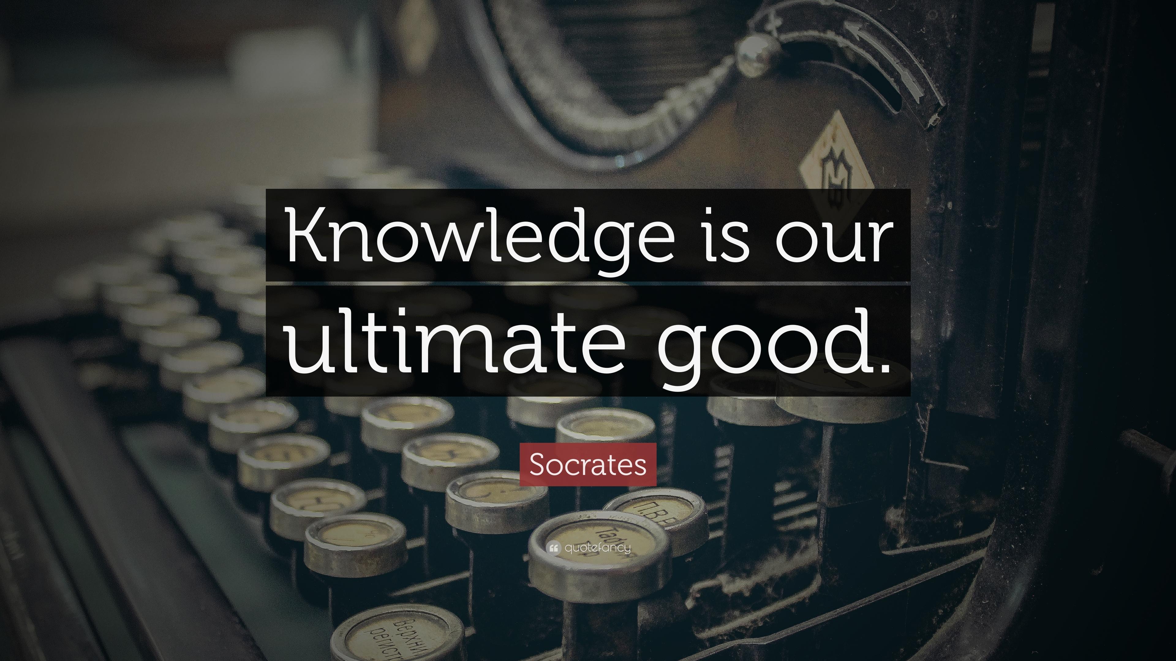 Socrates Quote: “Knowledge is our ultimate good.” 11 wallpaper