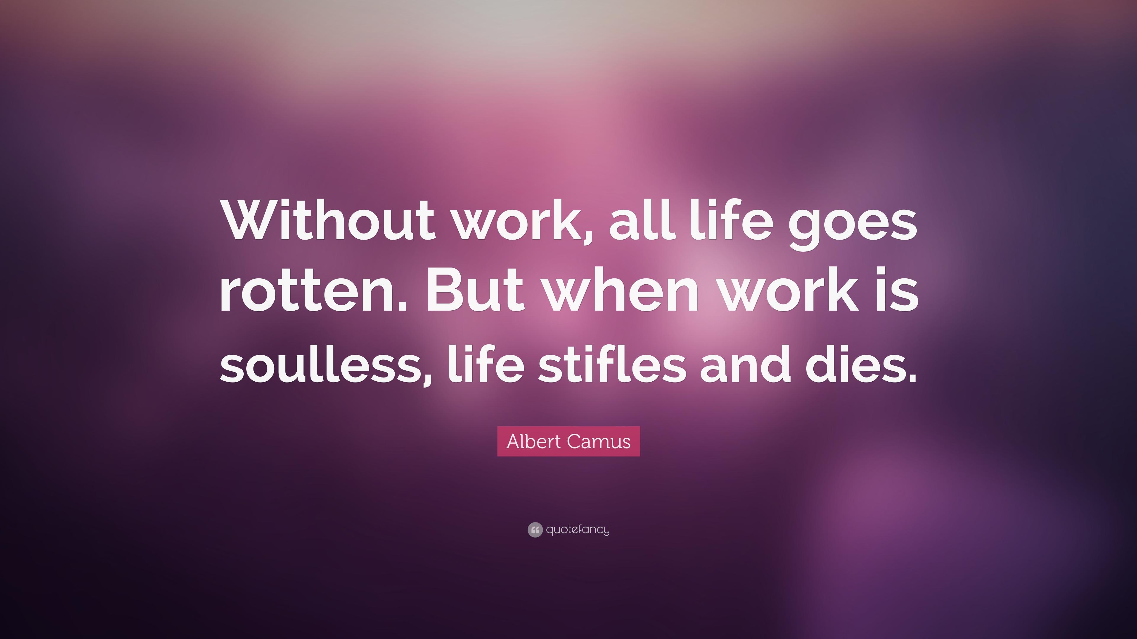 Albert Camus Quote: “Without work, all life goes rotten. But when