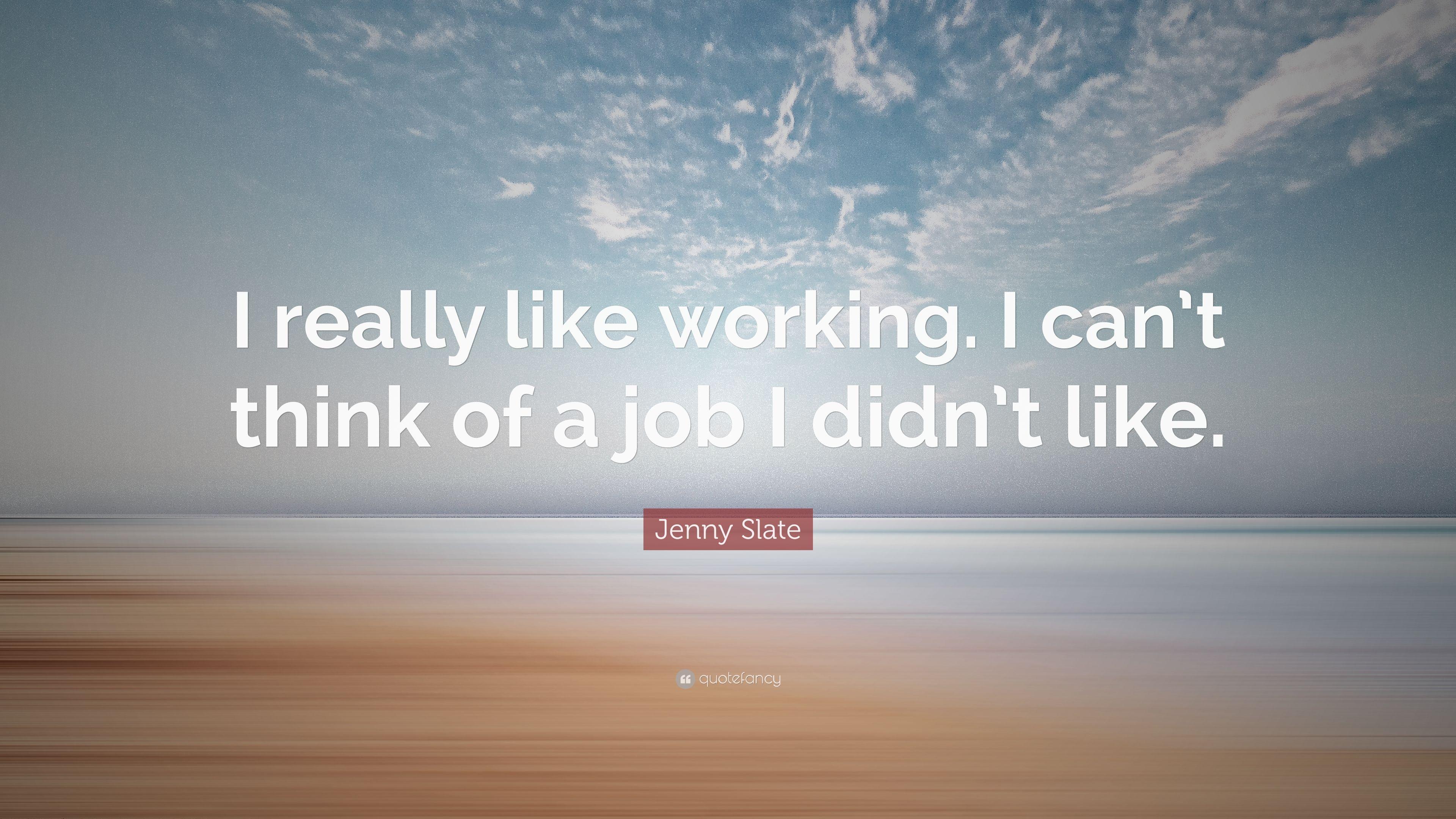 Jenny Slate Quote: “I really like working. I can't think of a job I