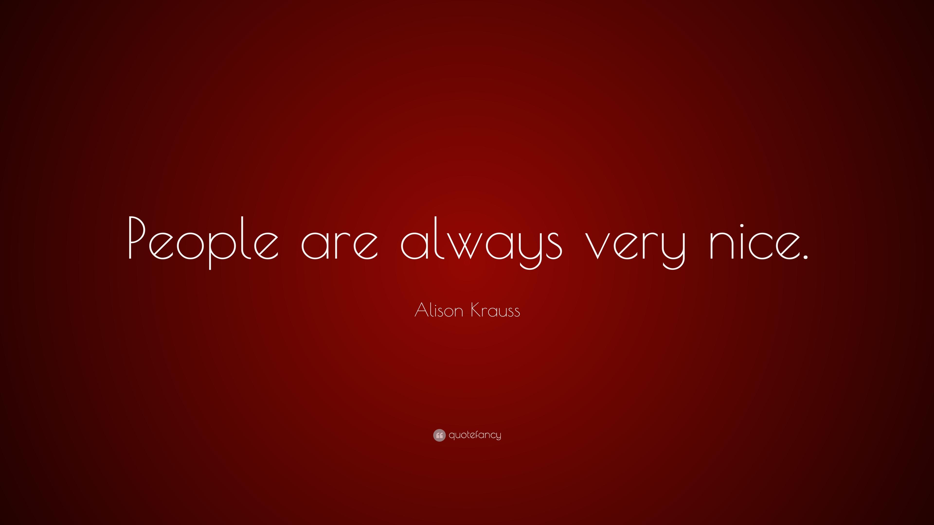 Alison Krauss Quote: “People are always very nice.” 7 wallpaper