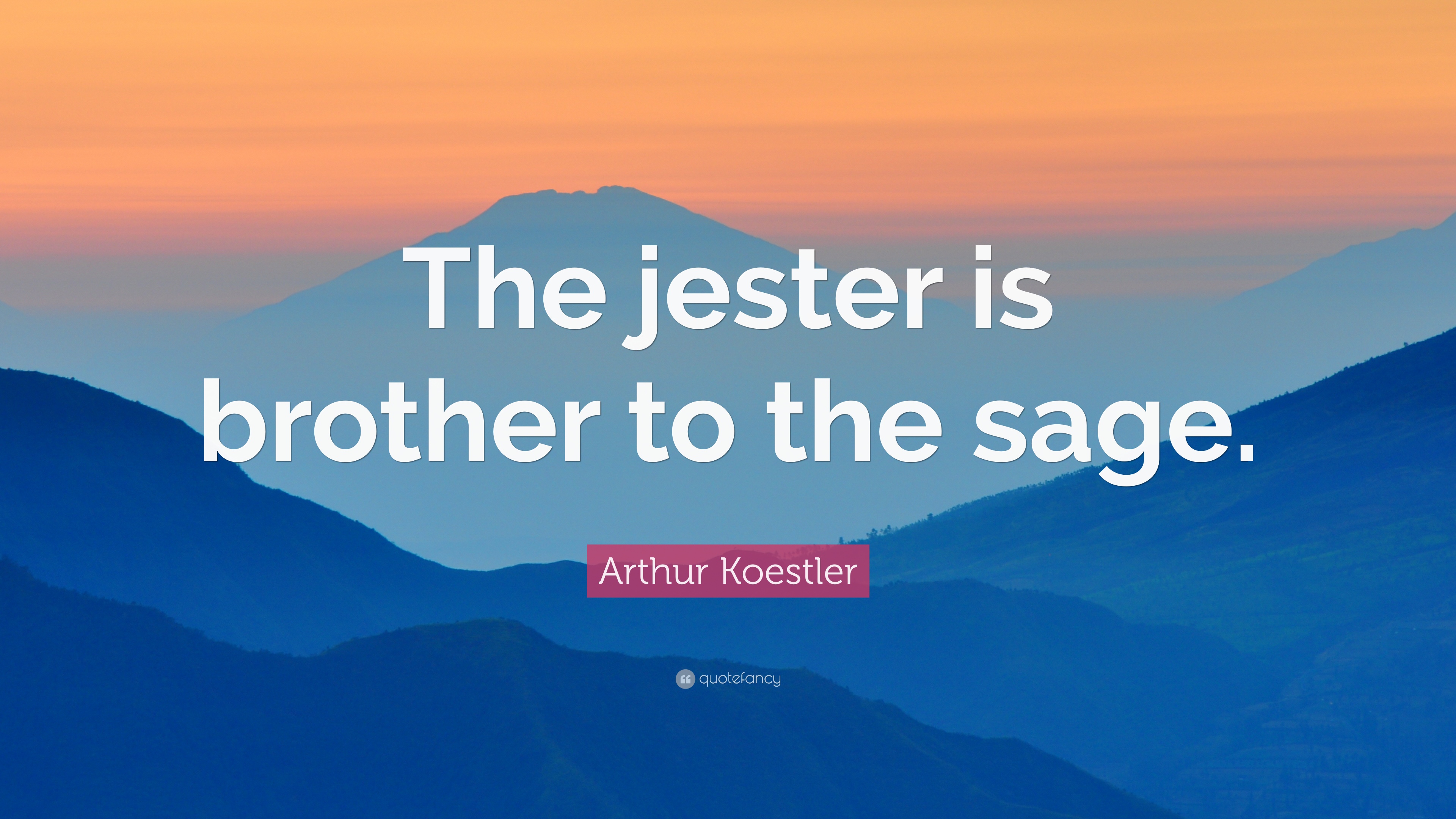 Arthur Koestler Quote: “The jester is brother to the sage.” 7