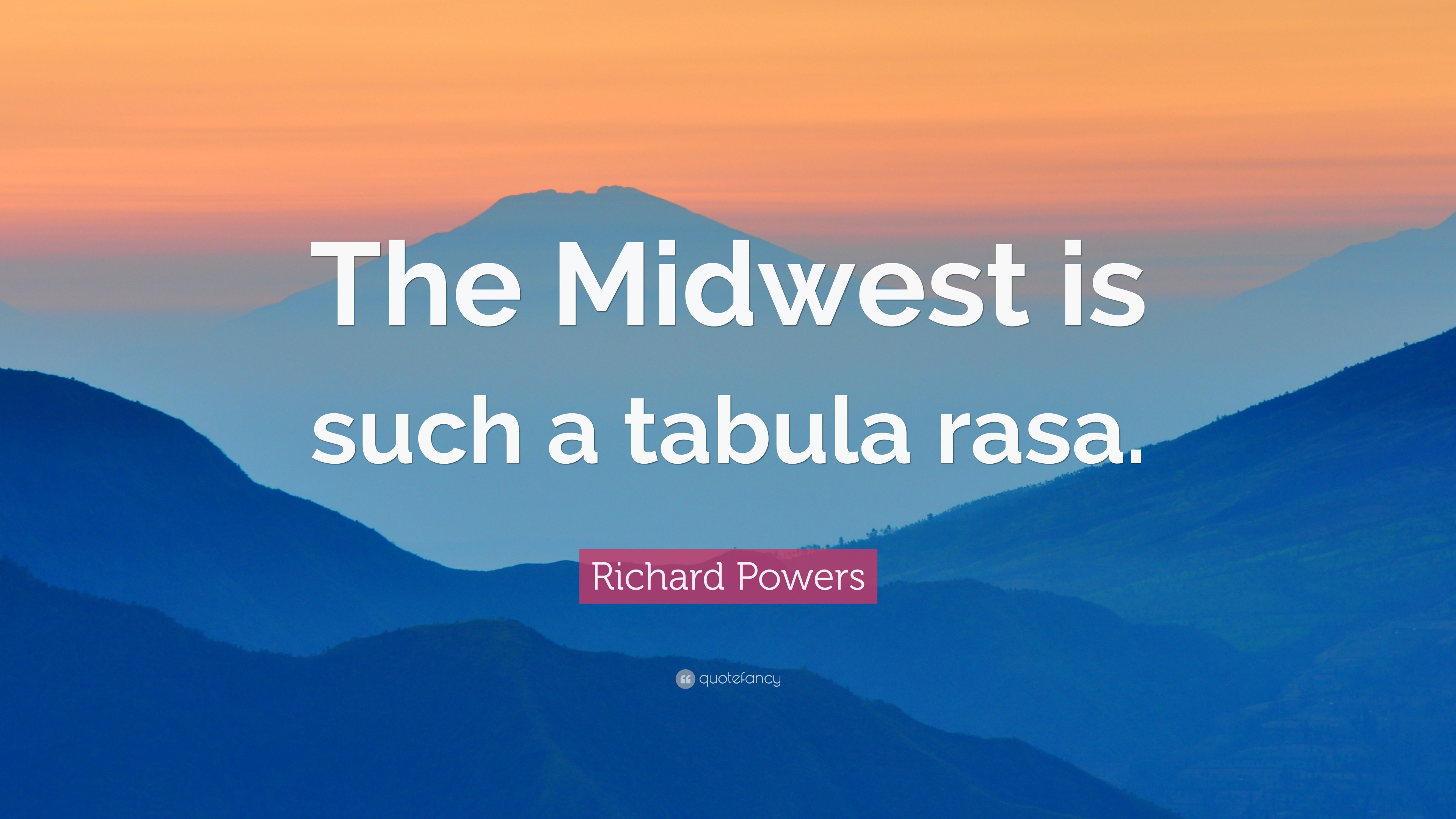 Richard Powers Quote: “The Midwest is such a tabula rasa.” 7