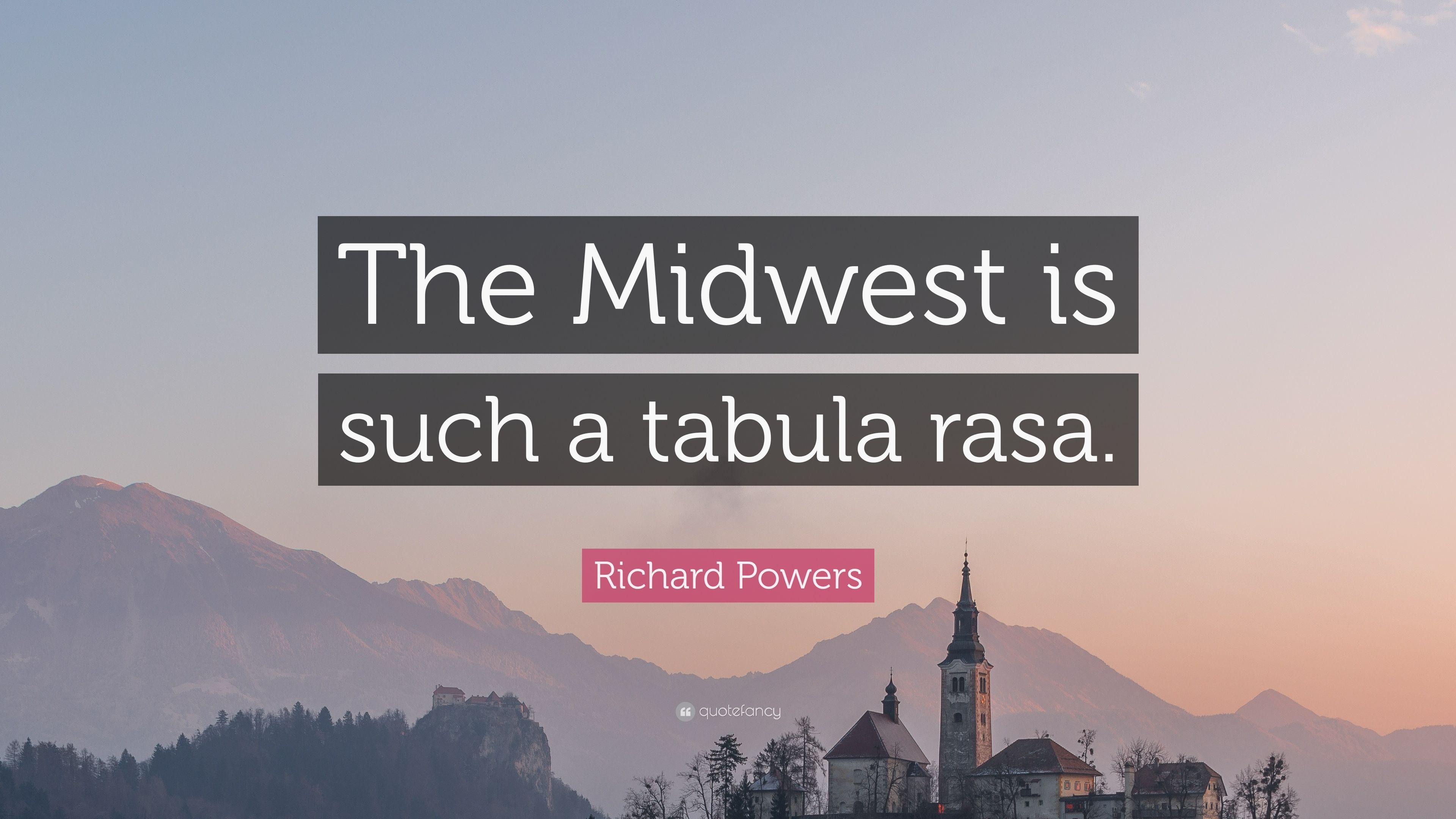 Richard Powers Quote: “The Midwest is such a tabula rasa.” 7