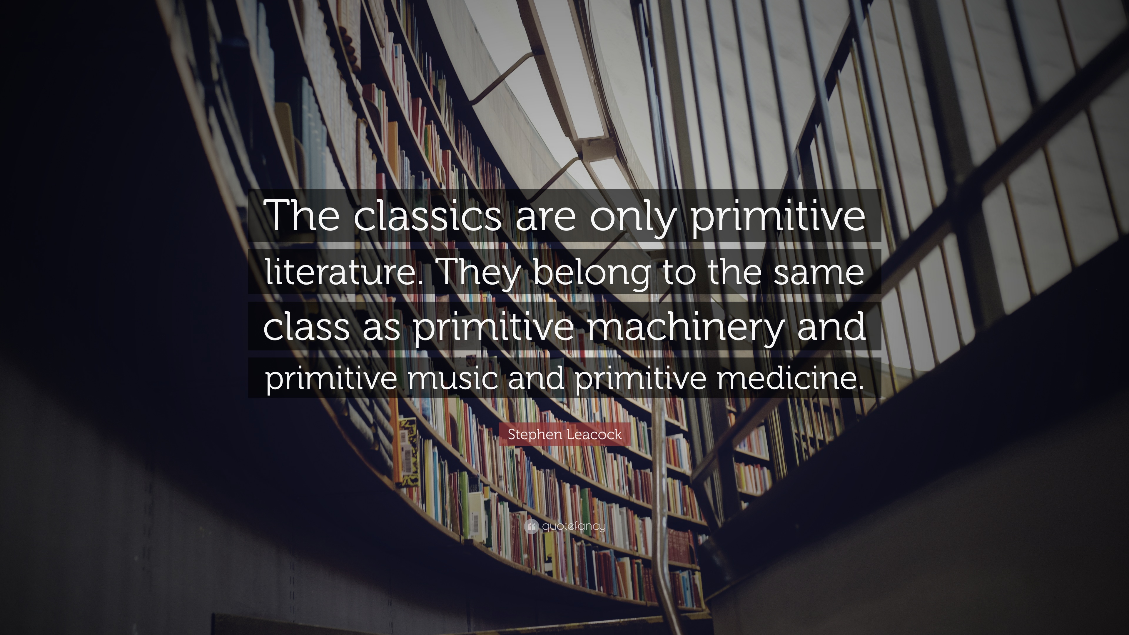 Stephen Leacock Quote: “The classics are only primitive literature