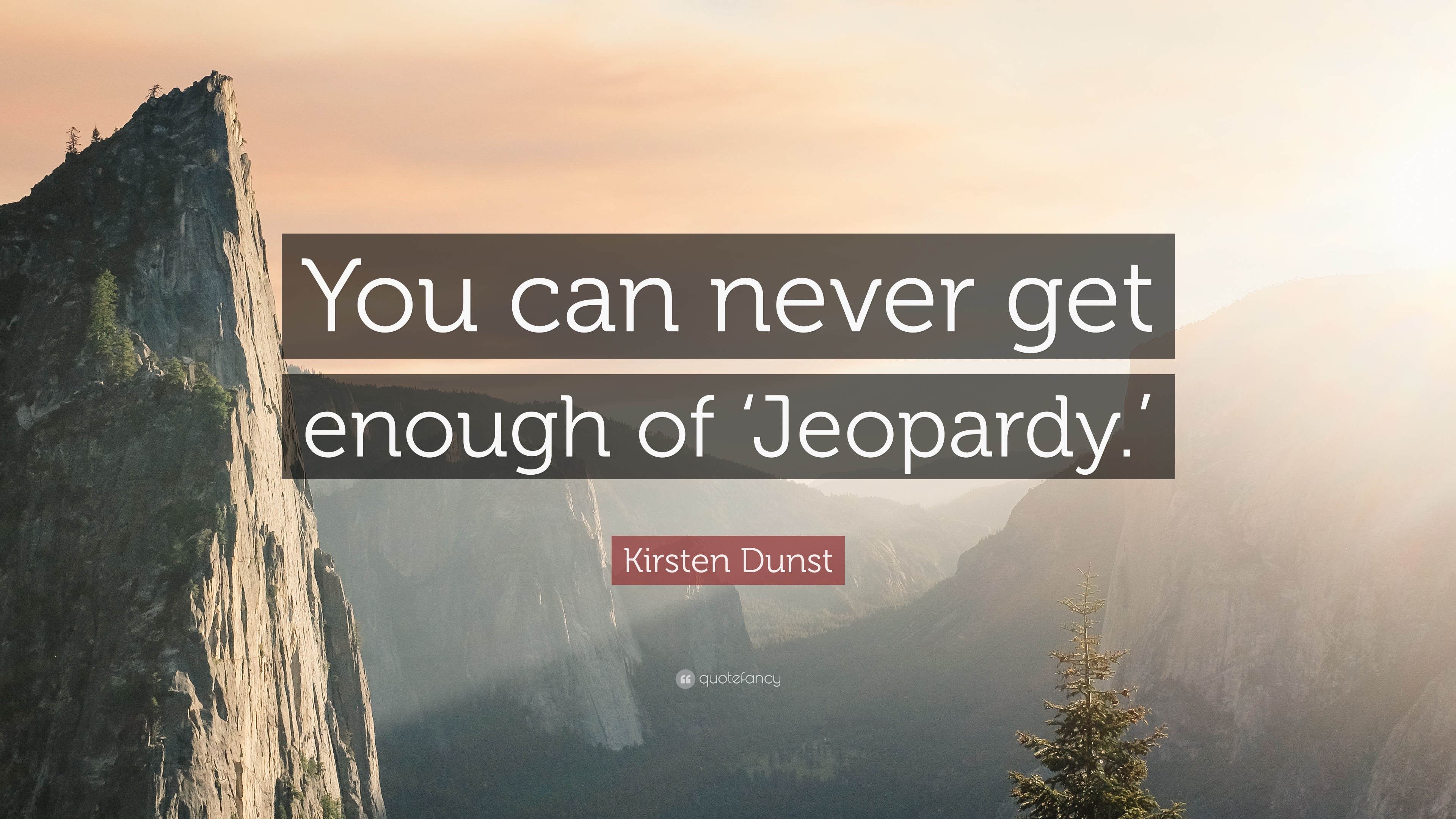 Kirsten Dunst Quote: "You can never get enough of 'Jeopardy. 