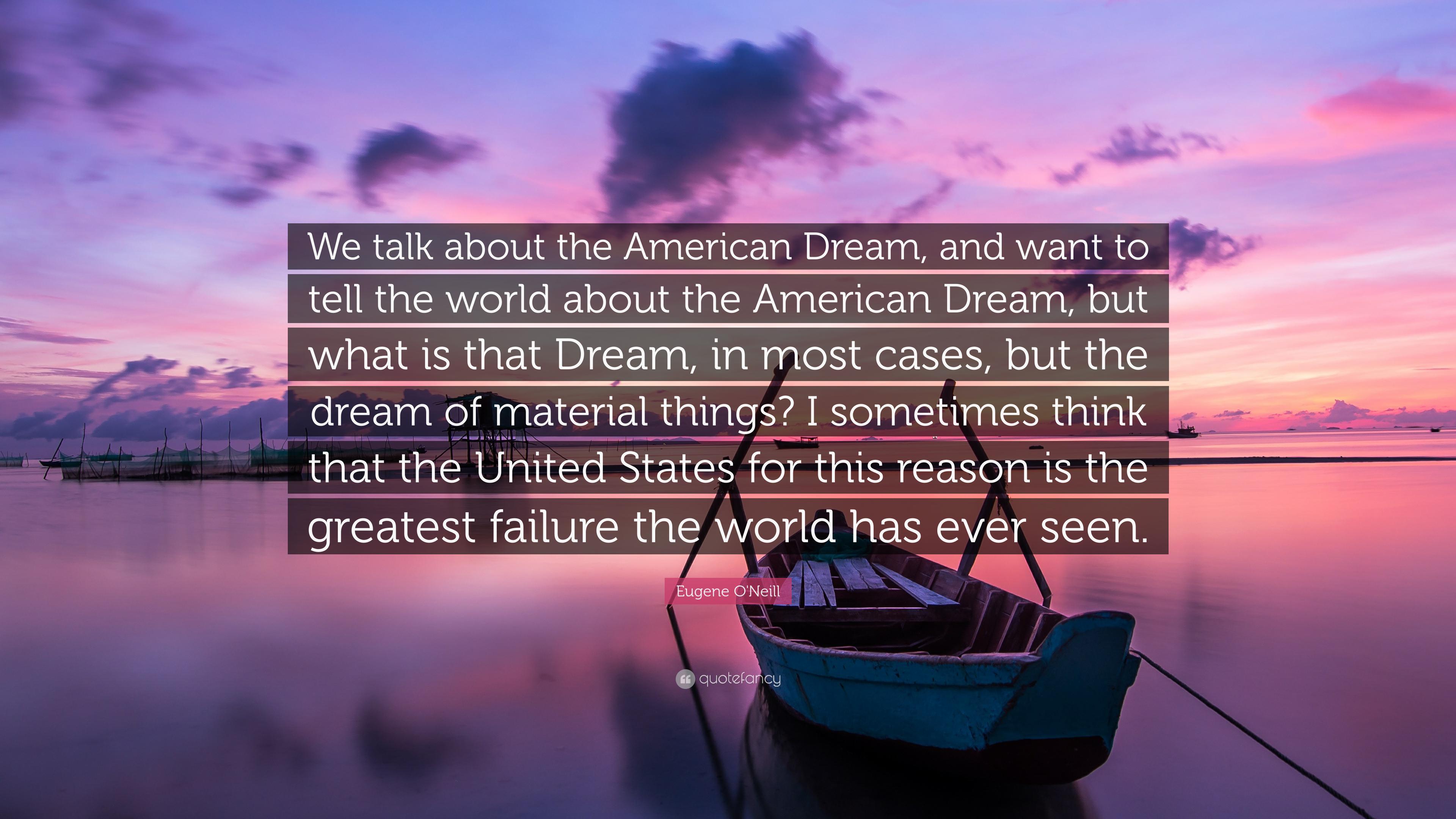 Eugene O'Neill Quote: “We talk about the American Dream, and want to