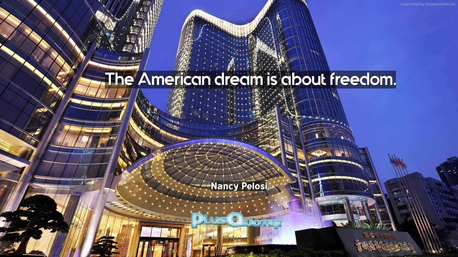 The American dream is about freedom- Nancy Pelosi. PlusQuoter.com