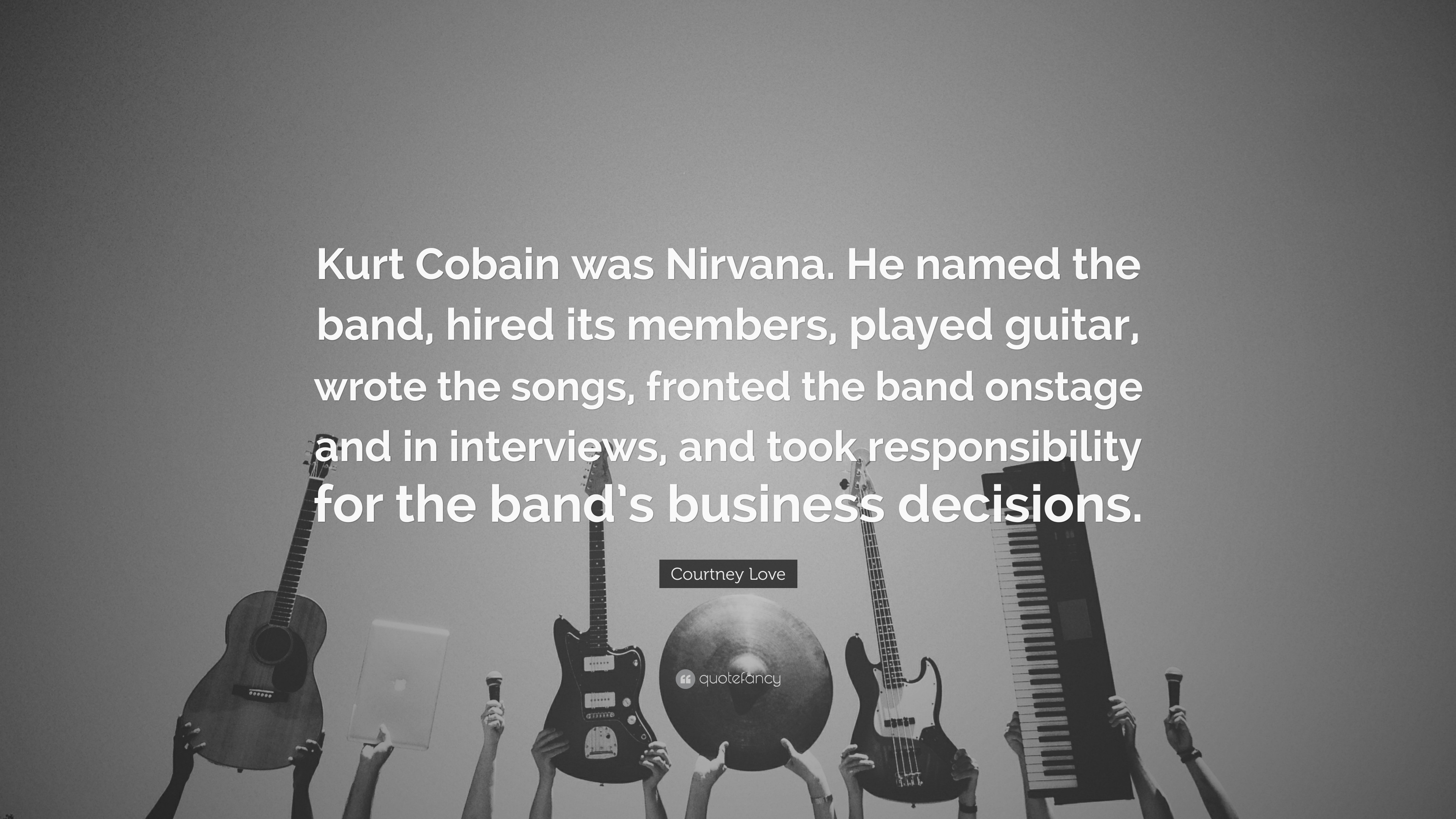 Courtney Love Quote: “Kurt Cobain was Nirvana. He named the band