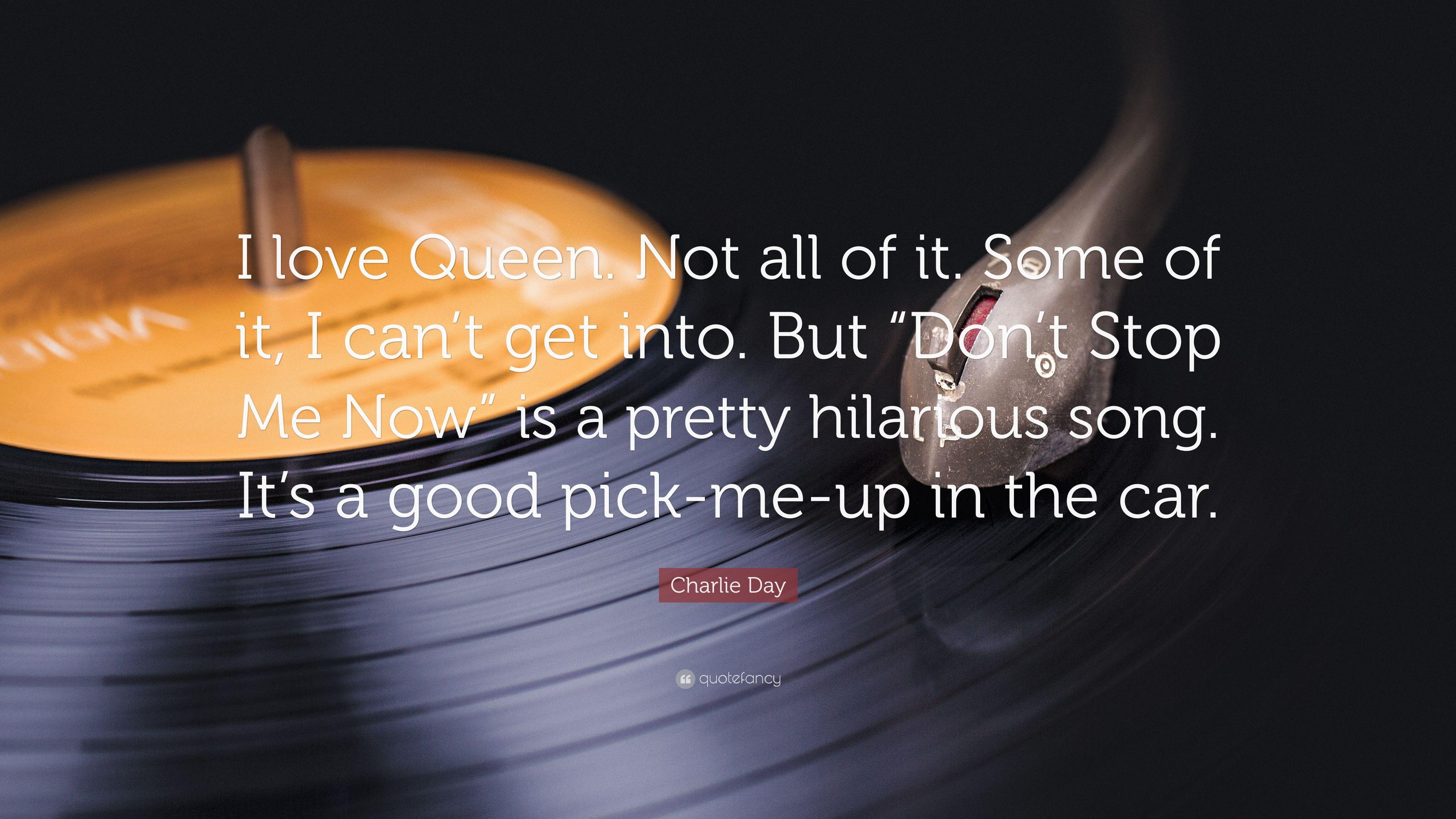 Charlie Day Quote: “I love Queen. Not all of it. Some of it, I can't