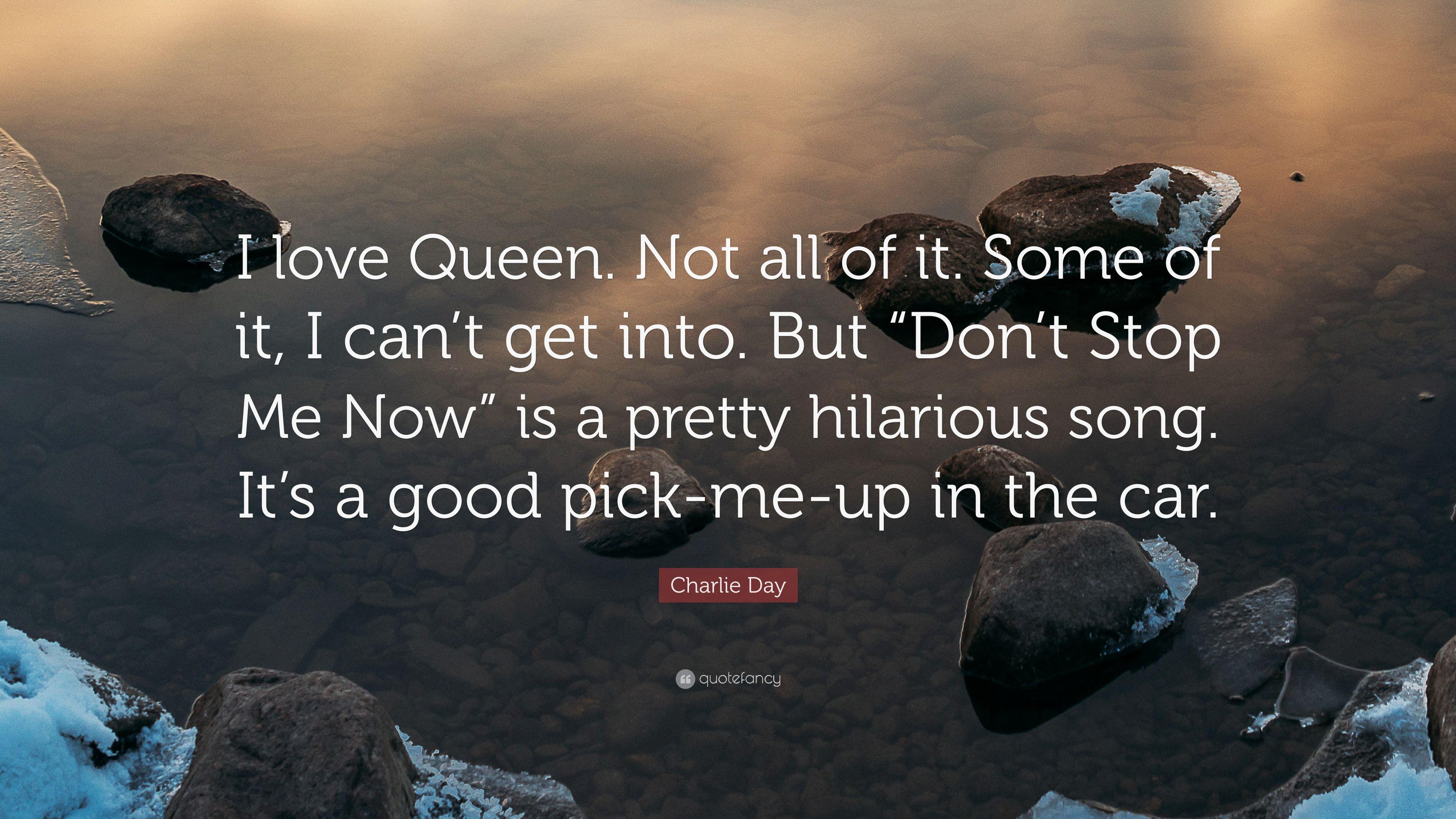 Charlie Day Quote: “I love Queen. Not all of it. Some of it, I can't