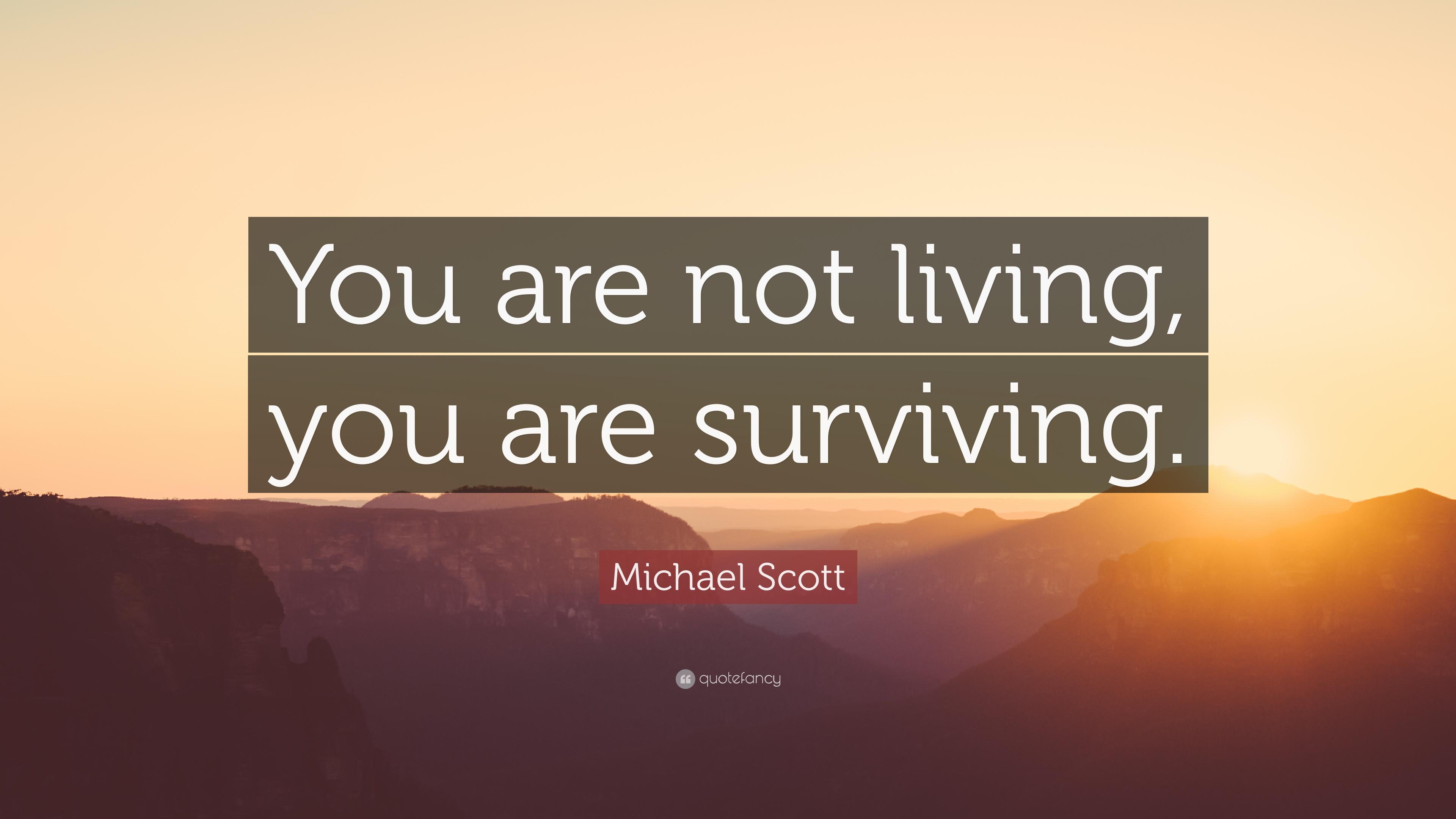 Michael Scott Quote: “You are not living, you are surviving.” 12