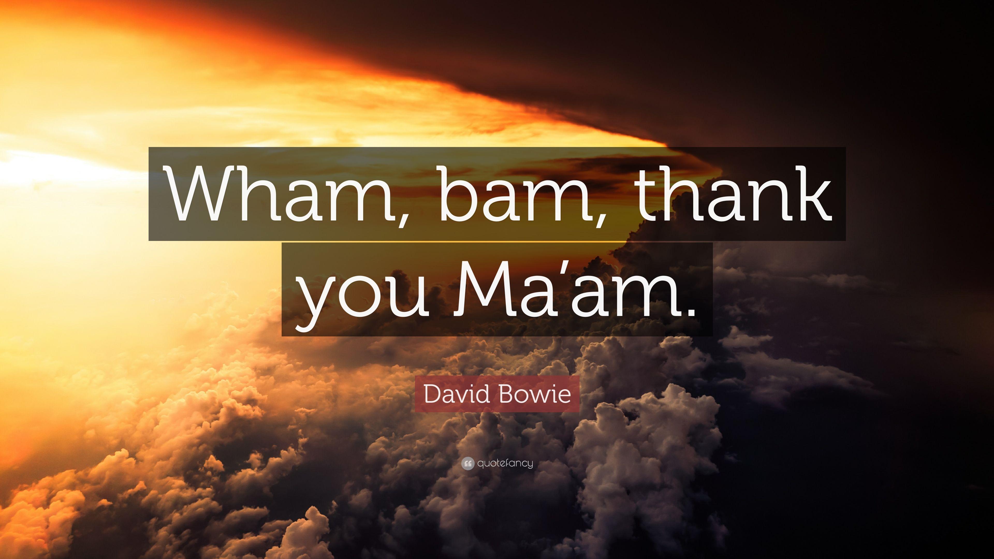 David Bowie Quote: “Wham, bam, thank you Ma'am.” 7 wallpaper