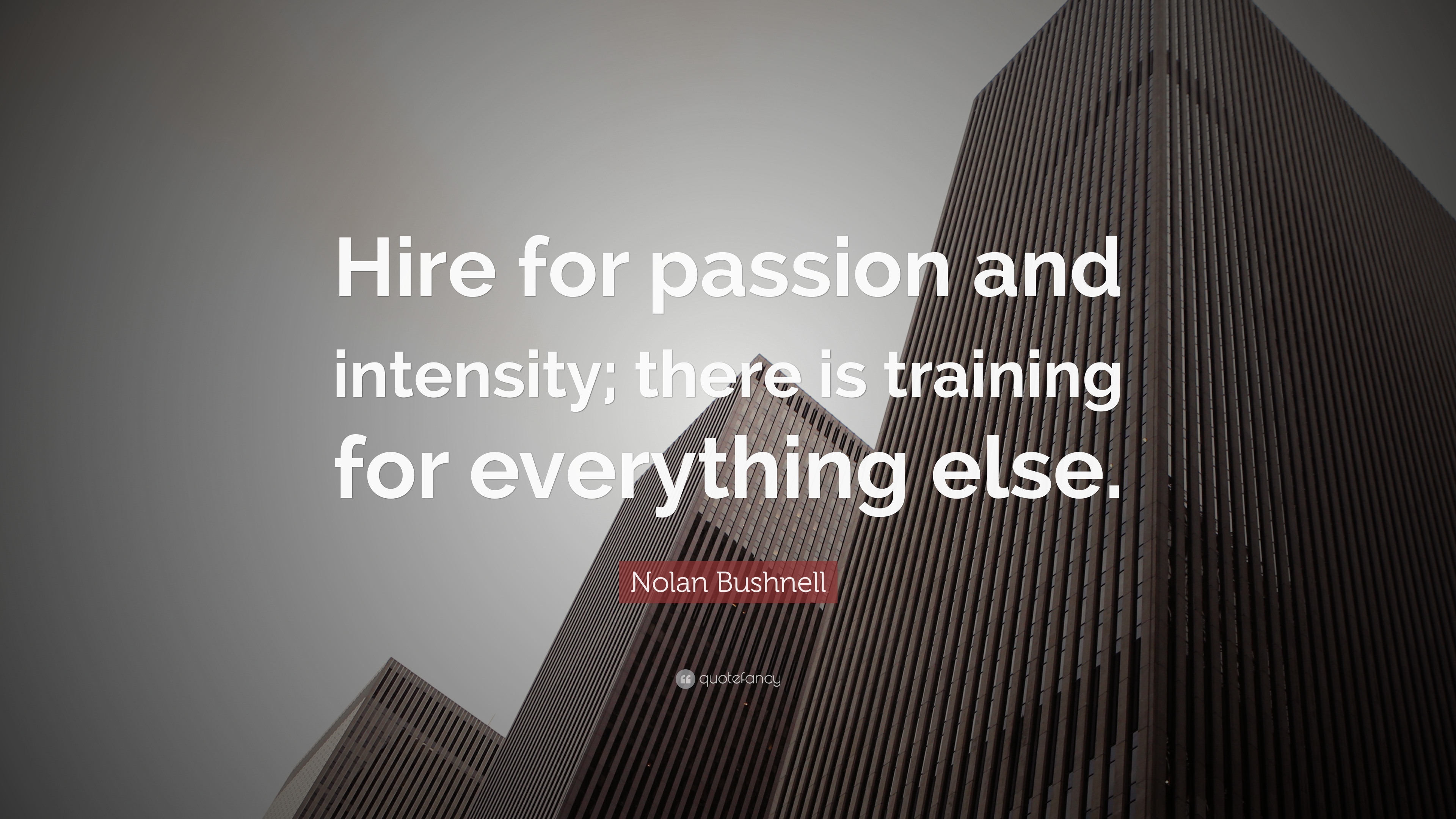 Nolan Bushnell Quote: “Hire for passion and intensity; there is