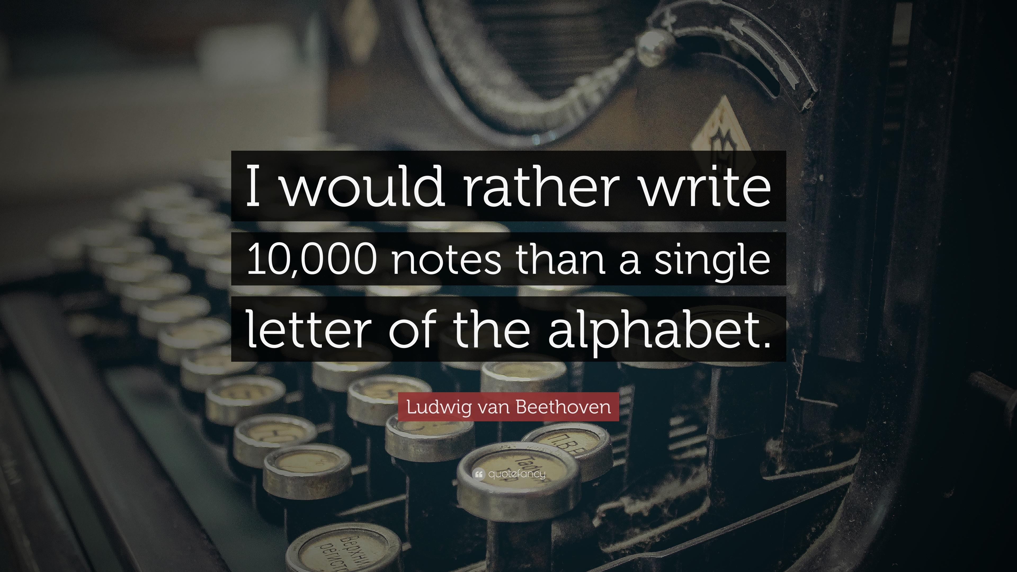 Ludwig van Beethoven Quote: “I would rather write 000 notes than