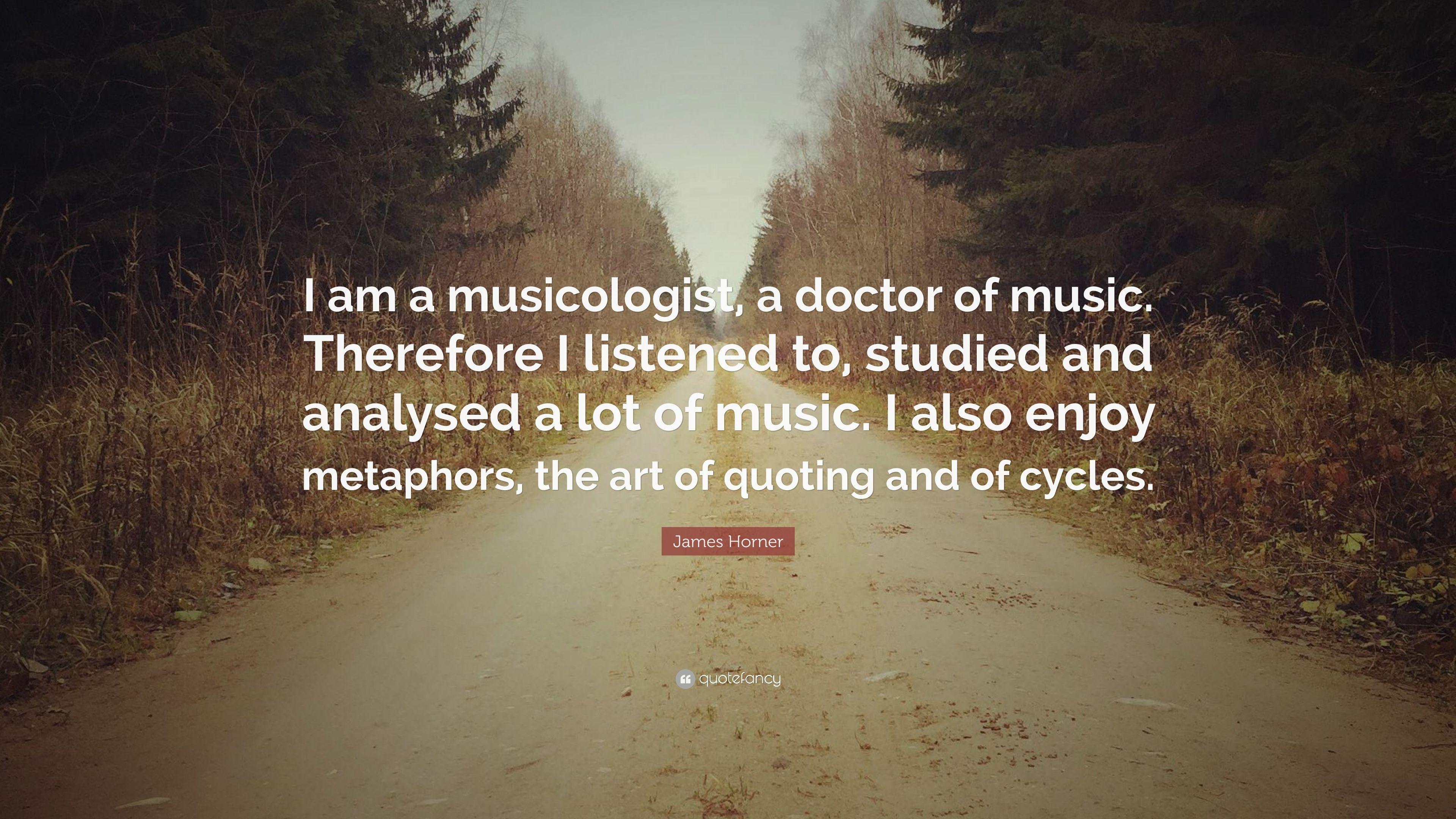 James Horner Quote: “I am a musicologist, a doctor of music