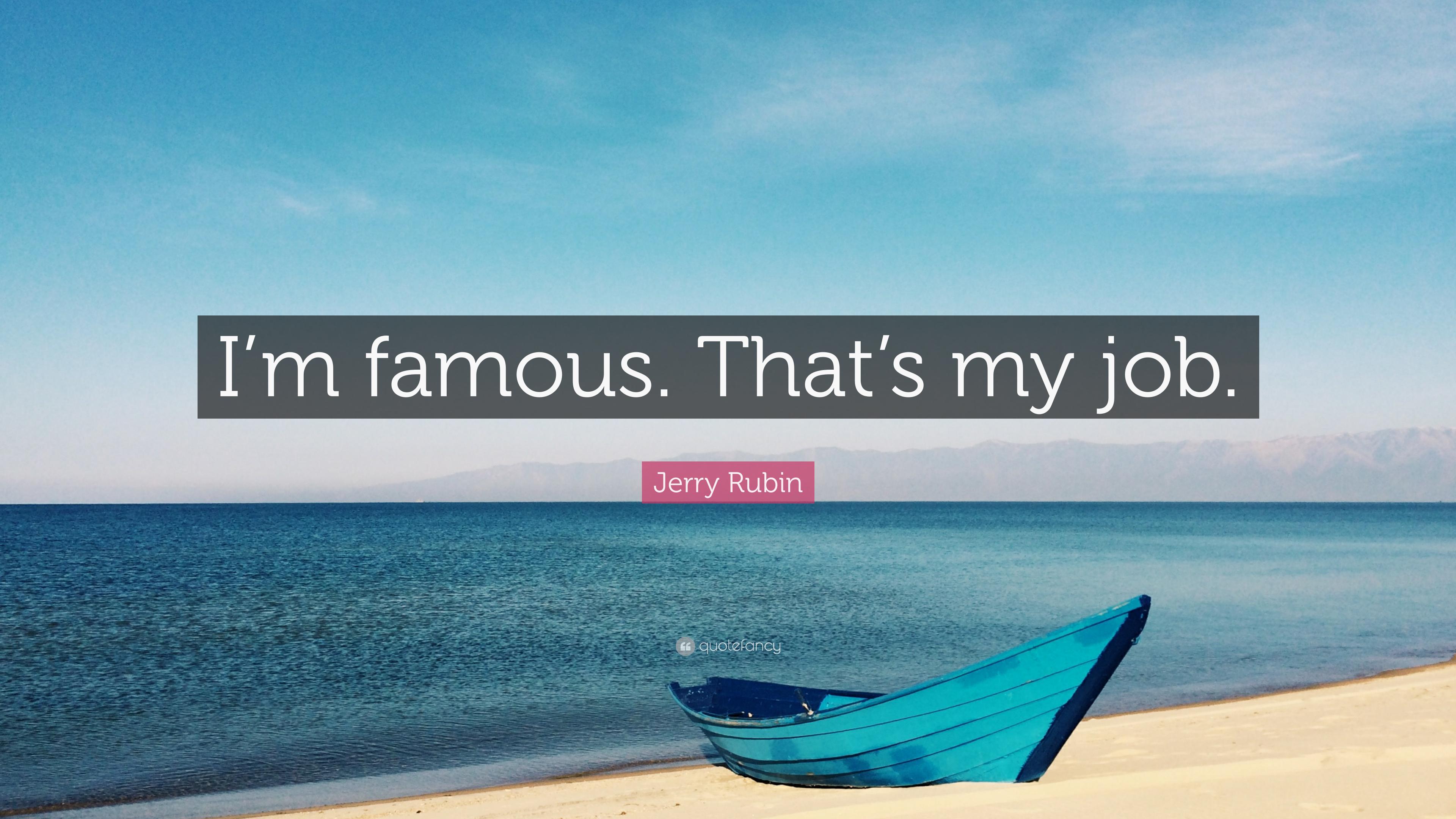 Jerry Rubin Quote: “I'm famous. That's my job.” 7 wallpaper