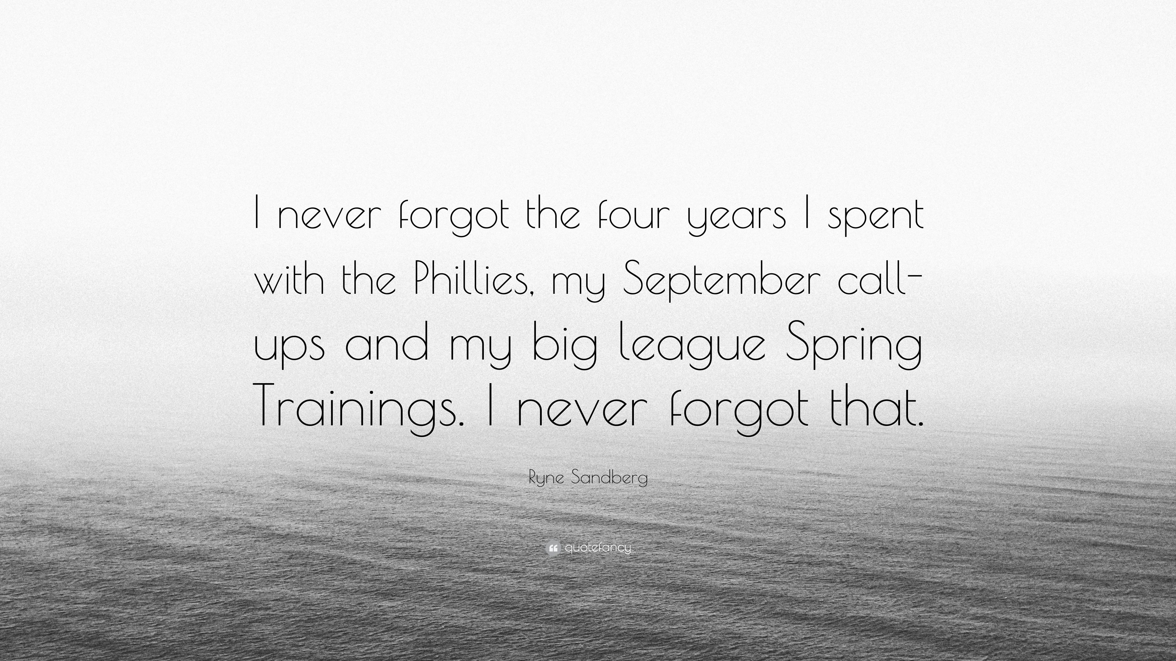 Ryne Sandberg Quote: “I never forgot the four years I spent with